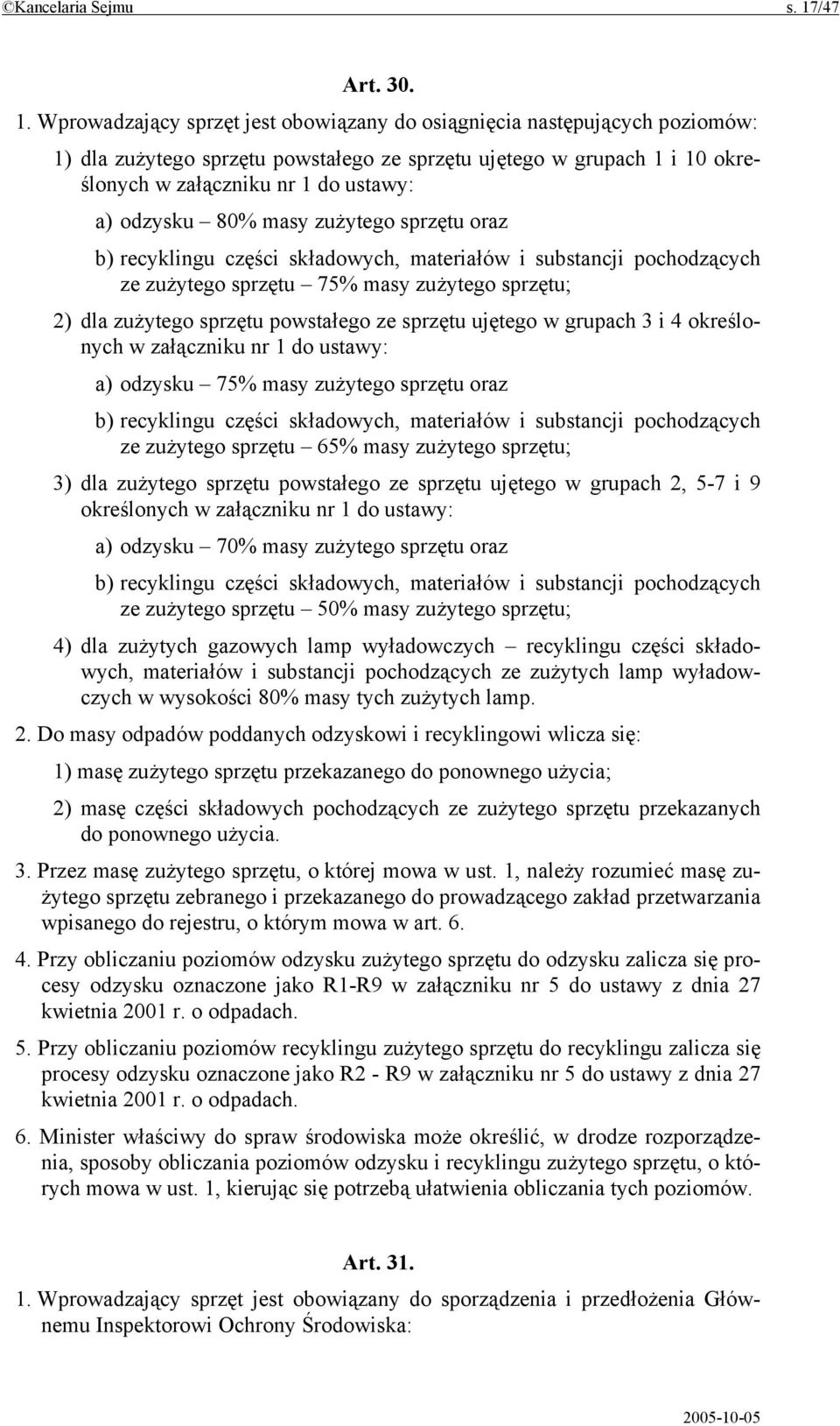 Wprowadzający sprzęt jest obowiązany do osiągnięcia następujących poziomów: 1) dla zużytego sprzętu powstałego ze sprzętu ujętego w grupach 1 i 10 określonych w załączniku nr 1 do ustawy: a) odzysku