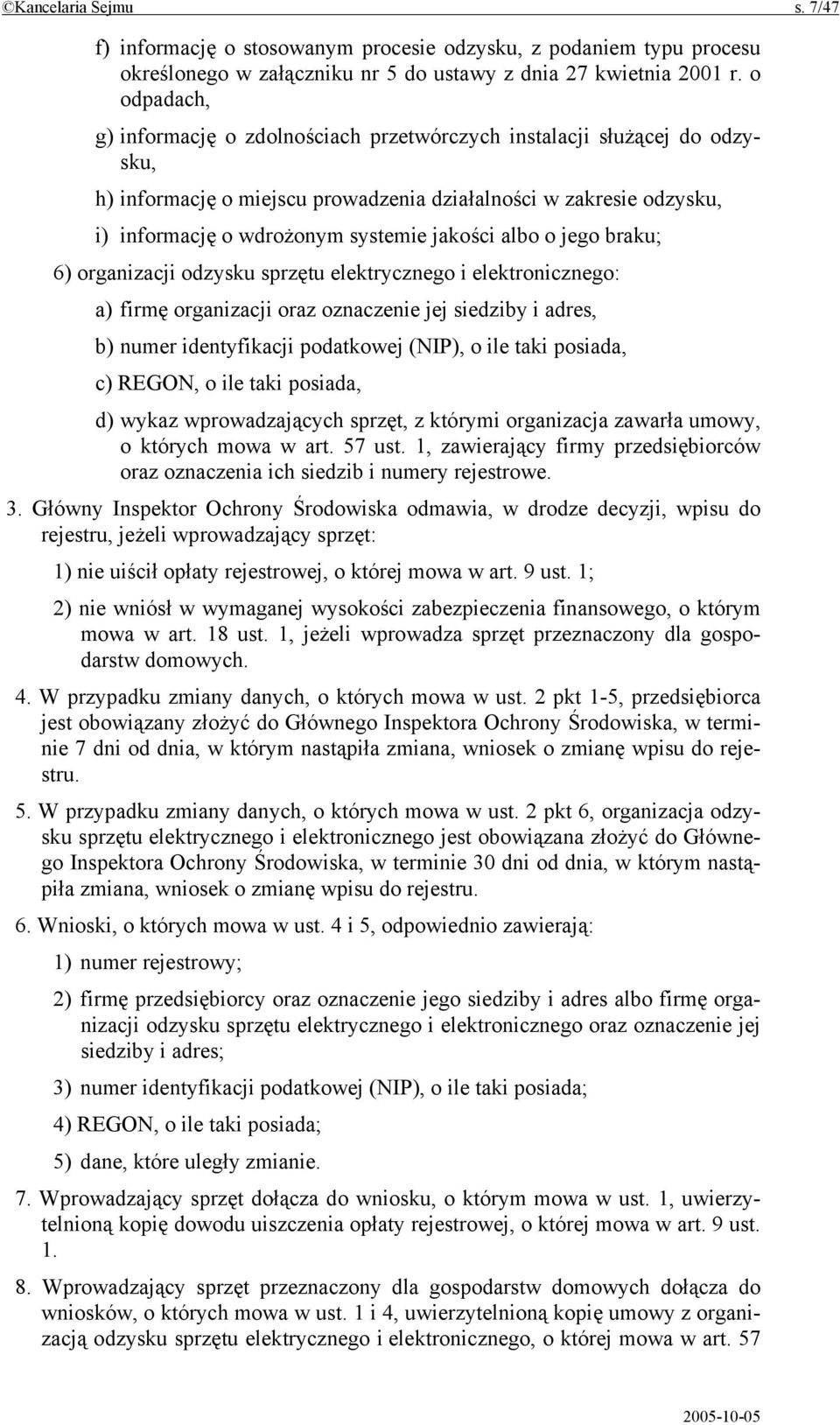 albo o jego braku; 6) organizacji odzysku sprzętu elektrycznego i elektronicznego: a) firmę organizacji oraz oznaczenie jej siedziby i adres, b) numer identyfikacji podatkowej (NIP), o ile taki