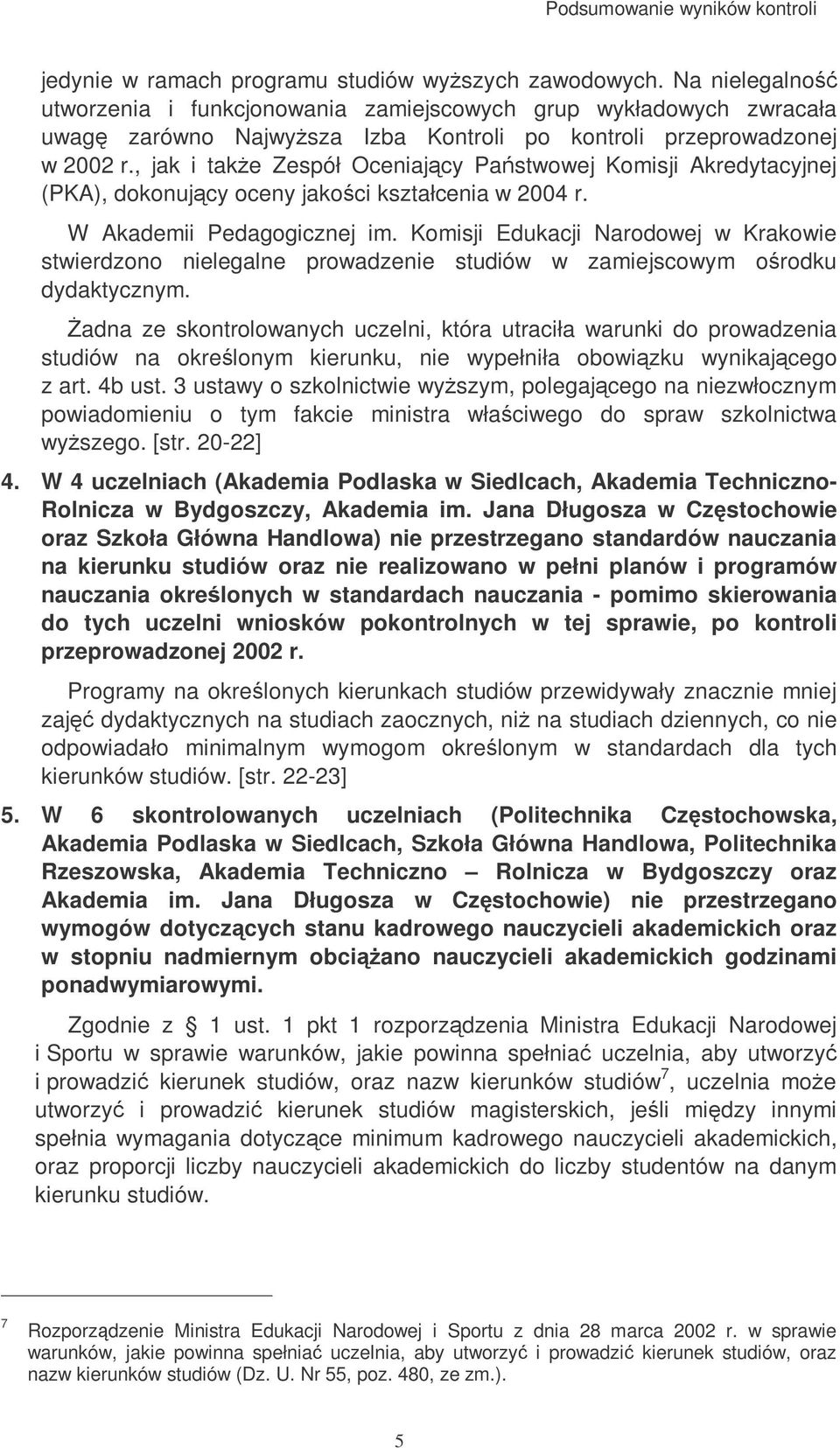 , jak i take Zespół Oceniajcy Pastwowej Komisji Akredytacyjnej (PKA), dokonujcy oceny jakoci kształcenia w 2004 r. W Akademii Pedagogicznej im.