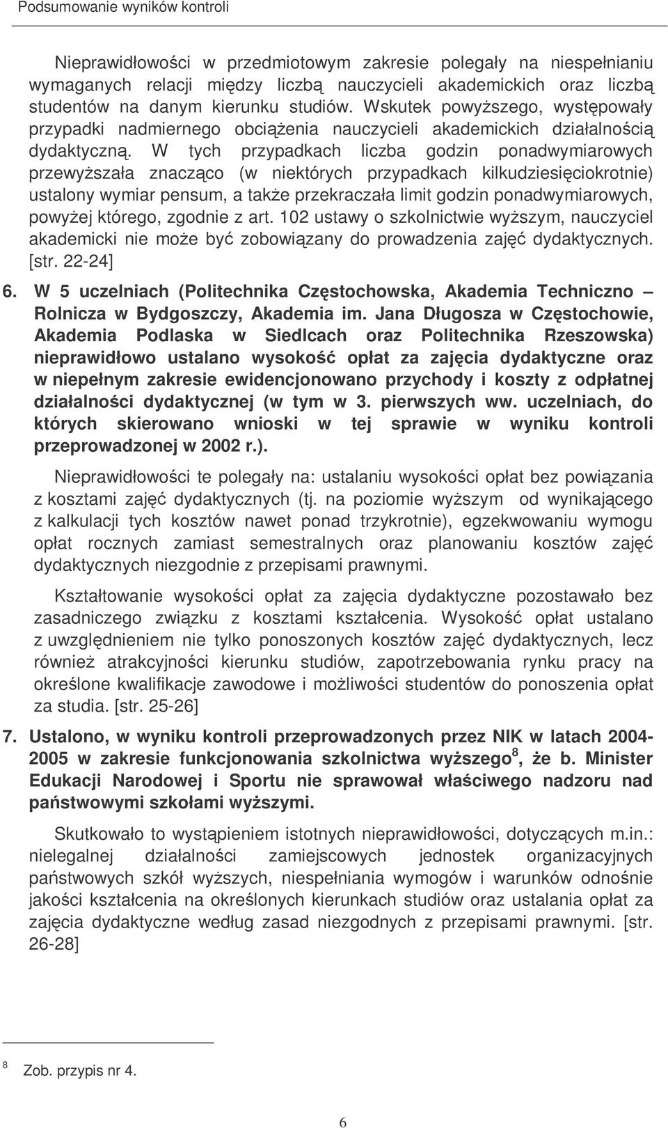 W tych przypadkach liczba godzin ponadwymiarowych przewyszała znaczco (w niektórych przypadkach kilkudziesiciokrotnie) ustalony wymiar pensum, a take przekraczała limit godzin ponadwymiarowych,