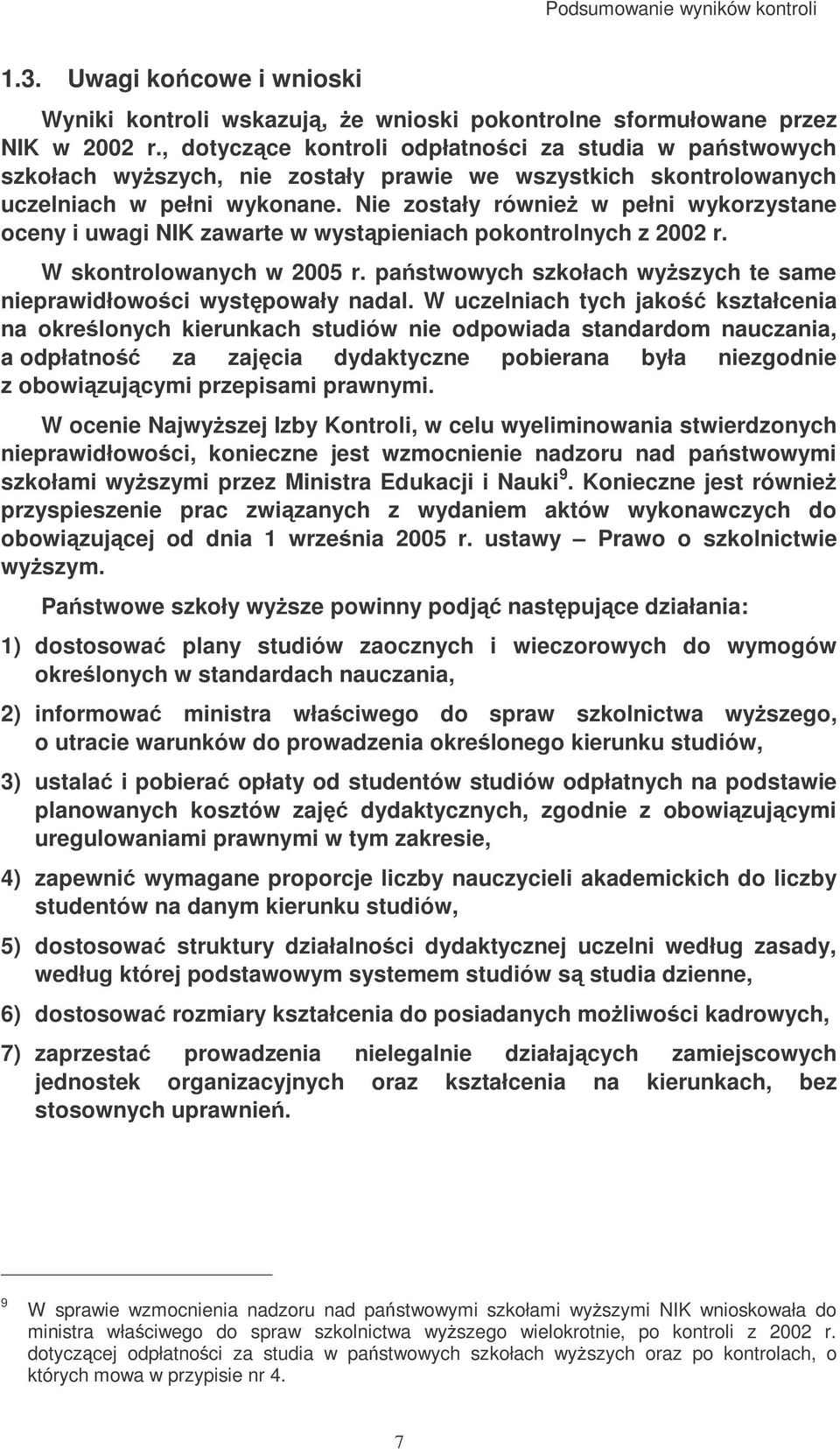 Nie zostały równie w pełni wykorzystane oceny i uwagi NIK zawarte w wystpieniach pokontrolnych z 2002 r. W skontrolowanych w 2005 r.