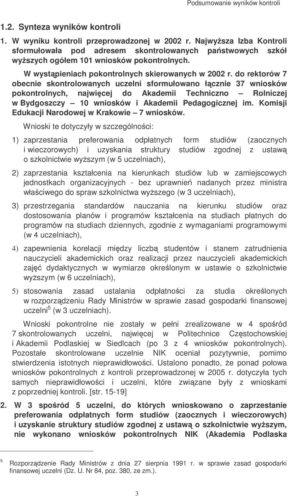 do rektorów 7 obecnie skontrolowanych uczelni sformułowano łcznie 37 wniosków pokontrolnych, najwicej do Akademii Techniczno Rolniczej w Bydgoszczy 10 wniosków i Akademii Pedagogicznej im.