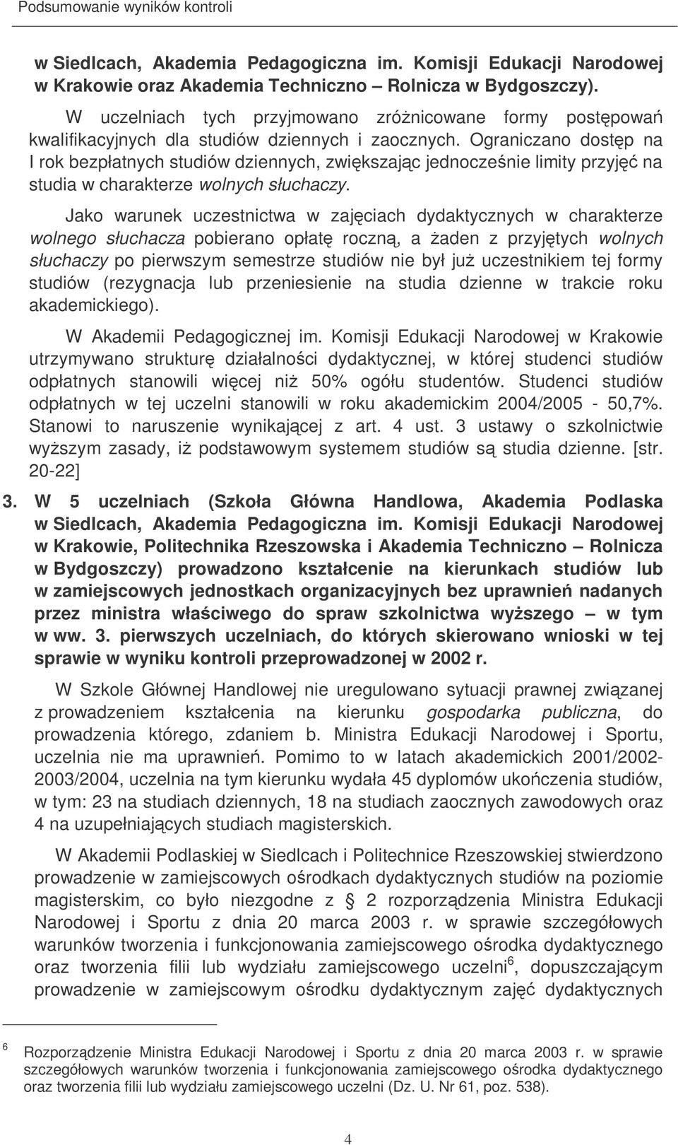 Ograniczano dostp na I rok bezpłatnych studiów dziennych, zwikszajc jednoczenie limity przyj na studia w charakterze wolnych słuchaczy.