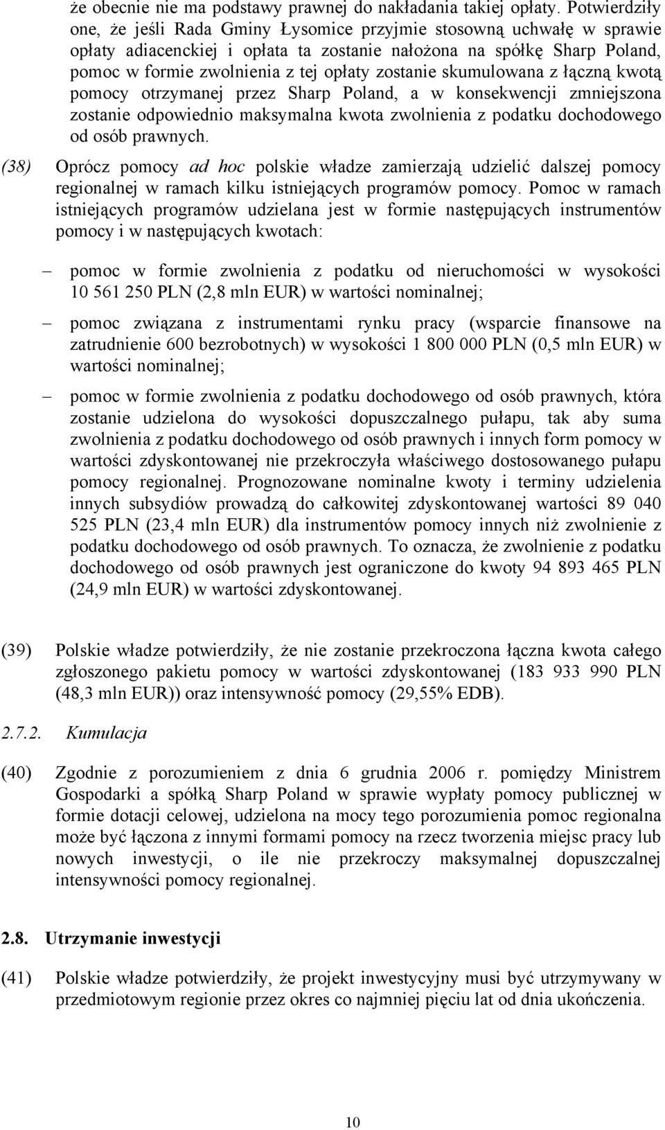 zostanie skumulowana z łączną kwotą pomocy otrzymanej przez Sharp Poland, a w konsekwencji zmniejszona zostanie odpowiednio maksymalna kwota zwolnienia z podatku dochodowego od osób prawnych.