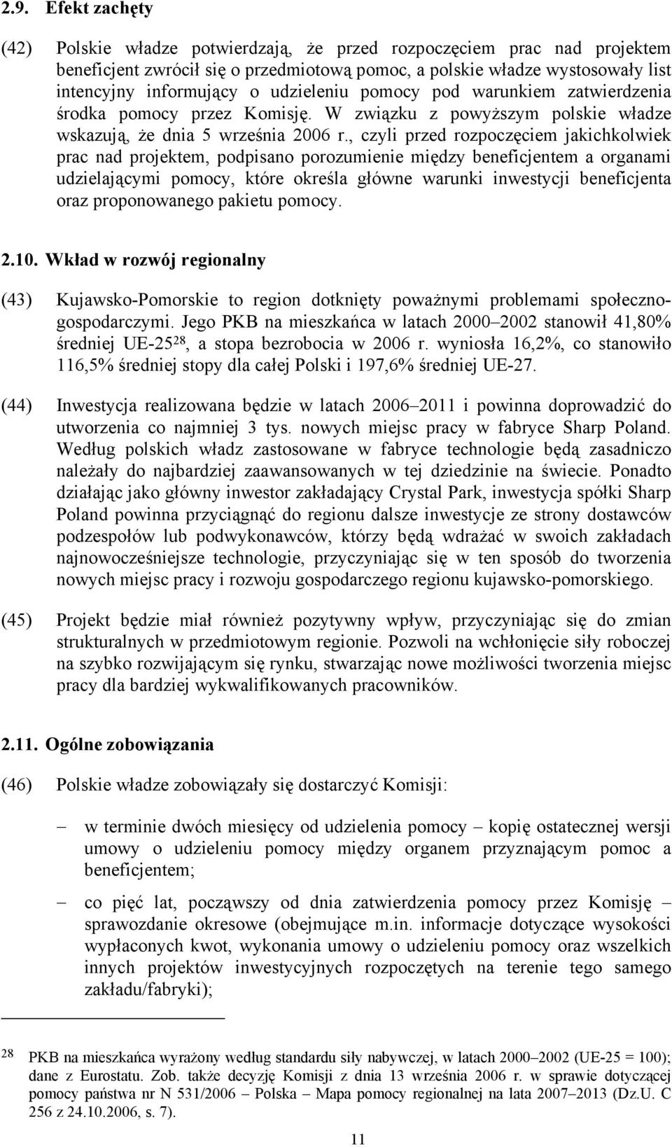 , czyli przed rozpoczęciem jakichkolwiek prac nad projektem, podpisano porozumienie między beneficjentem a organami udzielającymi pomocy, które określa główne warunki inwestycji beneficjenta oraz