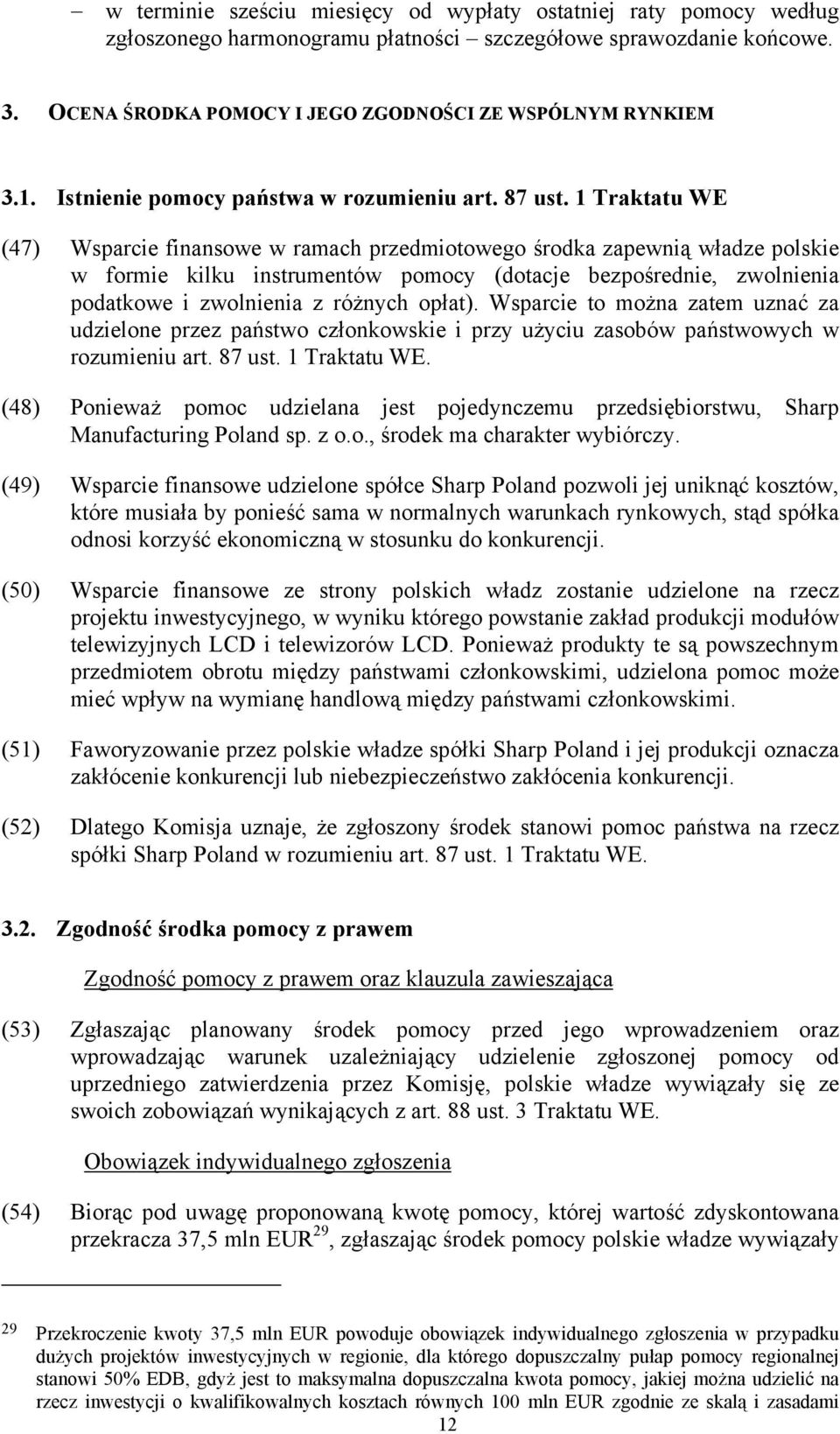 1 Traktatu WE (47) Wsparcie finansowe w ramach przedmiotowego środka zapewnią władze polskie w formie kilku instrumentów pomocy (dotacje bezpośrednie, zwolnienia podatkowe i zwolnienia z różnych