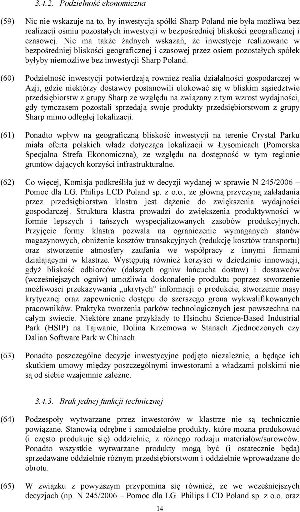 Nie ma także żadnych wskazań, że inwestycje realizowane w bezpośredniej bliskości geograficznej i czasowej przez osiem pozostałych spółek byłyby niemożliwe bez inwestycji Sharp Poland.