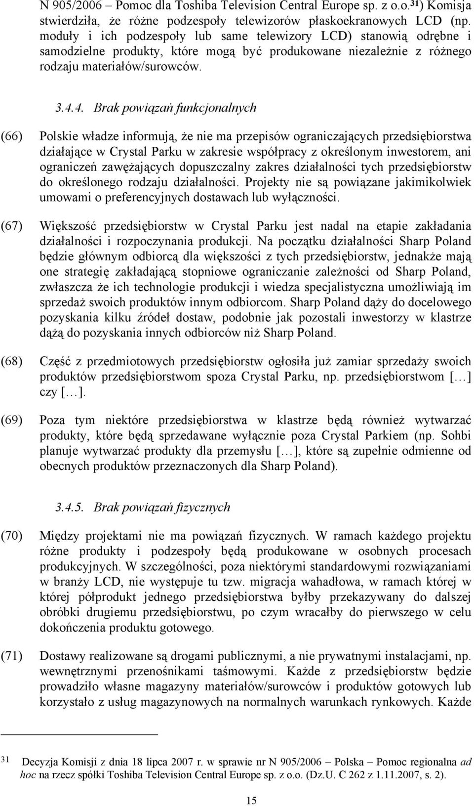 4. Brak powiązań funkcjonalnych (66) Polskie władze informują, że nie ma przepisów ograniczających przedsiębiorstwa działające w Crystal Parku w zakresie współpracy z określonym inwestorem, ani