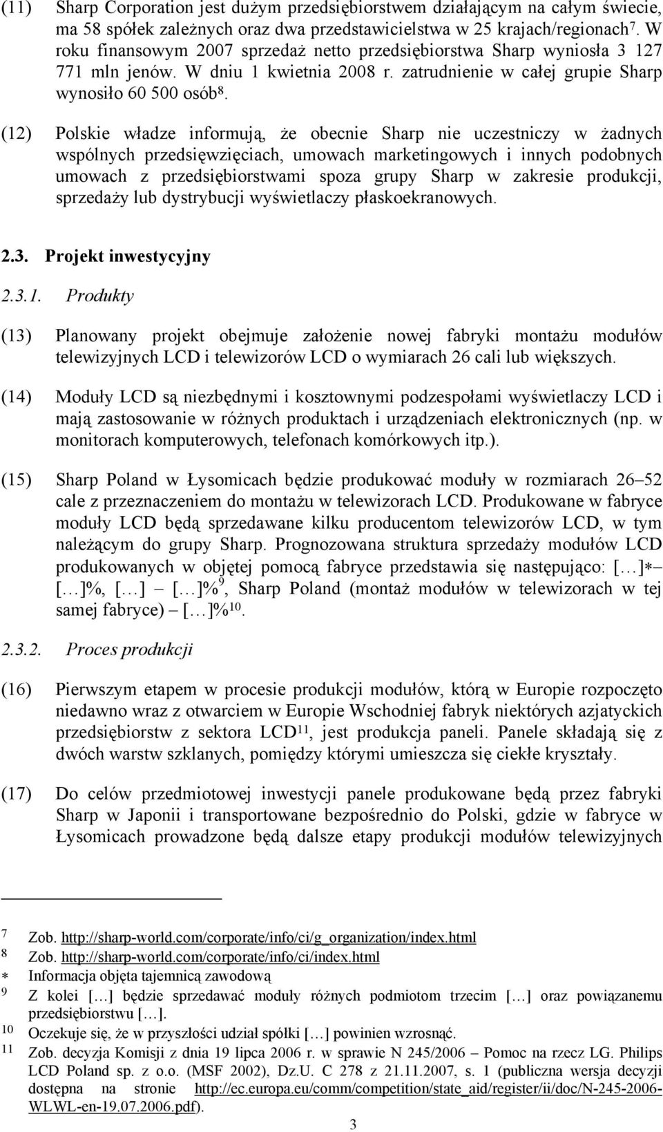 (12) Polskie władze informują, że obecnie Sharp nie uczestniczy w żadnych wspólnych przedsięwzięciach, umowach marketingowych i innych podobnych umowach z przedsiębiorstwami spoza grupy Sharp w