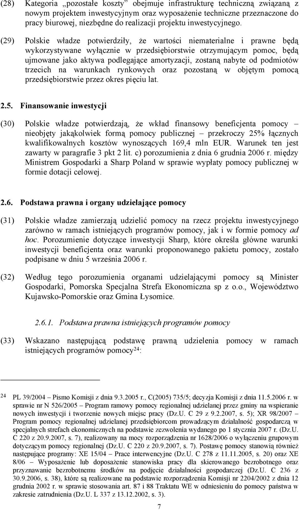 (29) Polskie władze potwierdziły, że wartości niematerialne i prawne będą wykorzystywane wyłącznie w przedsiębiorstwie otrzymującym pomoc, będą ujmowane jako aktywa podlegające amortyzacji, zostaną