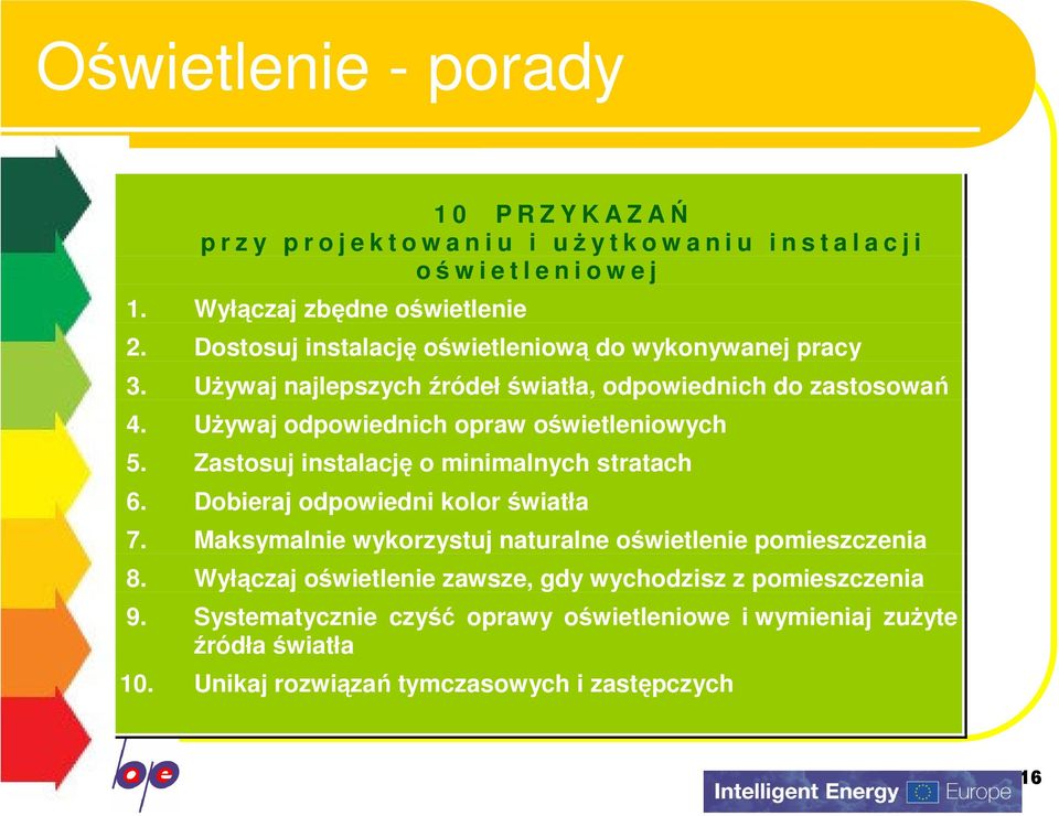 Zastosuj instalację o minimalnych stratach 6. Dobieraj odpowiedni kolor światła 7. Maksymalnie wykorzystuj naturalne oświetlenie pomieszczenia 8.