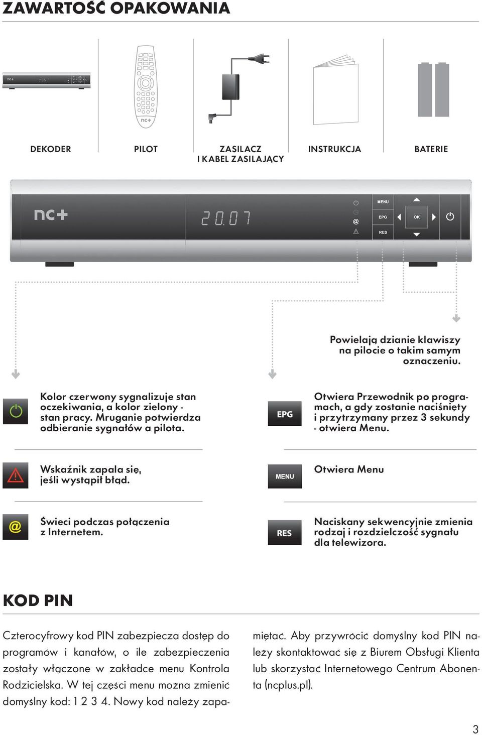 Otwiera Przewodnik po programach, a gdy zostanie naciśnięty i przytrzymany przez 3 sekundy - otwiera Menu. Wskaźnik zapala się, jeśli wystąpił błąd.