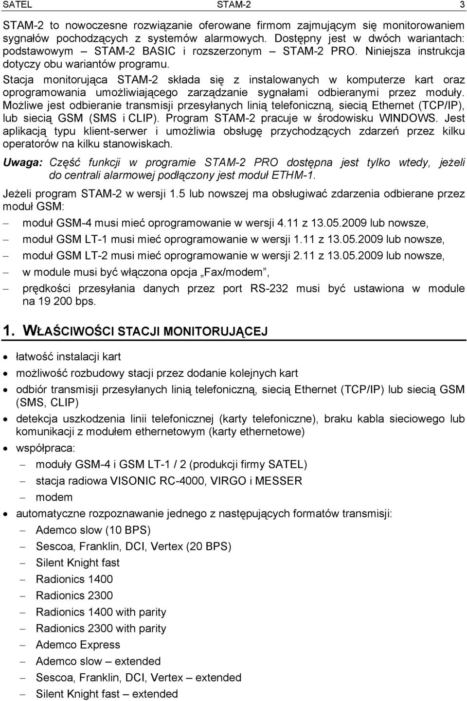 Stacja monitorująca STAM-2 składa się z instalowanych w komputerze kart oraz oprogramowania umożliwiającego zarządzanie sygnałami odbieranymi przez moduły.