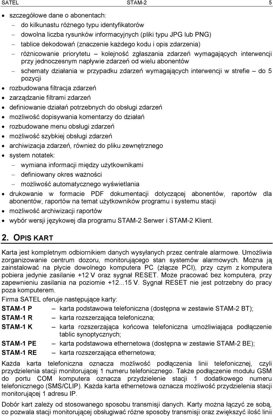 interwencji w strefie do 5 pozycji rozbudowana filtracja zdarzeń zarządzanie filtrami zdarzeń definiowanie działań potrzebnych do obsługi zdarzeń możliwość dopisywania komentarzy do działań