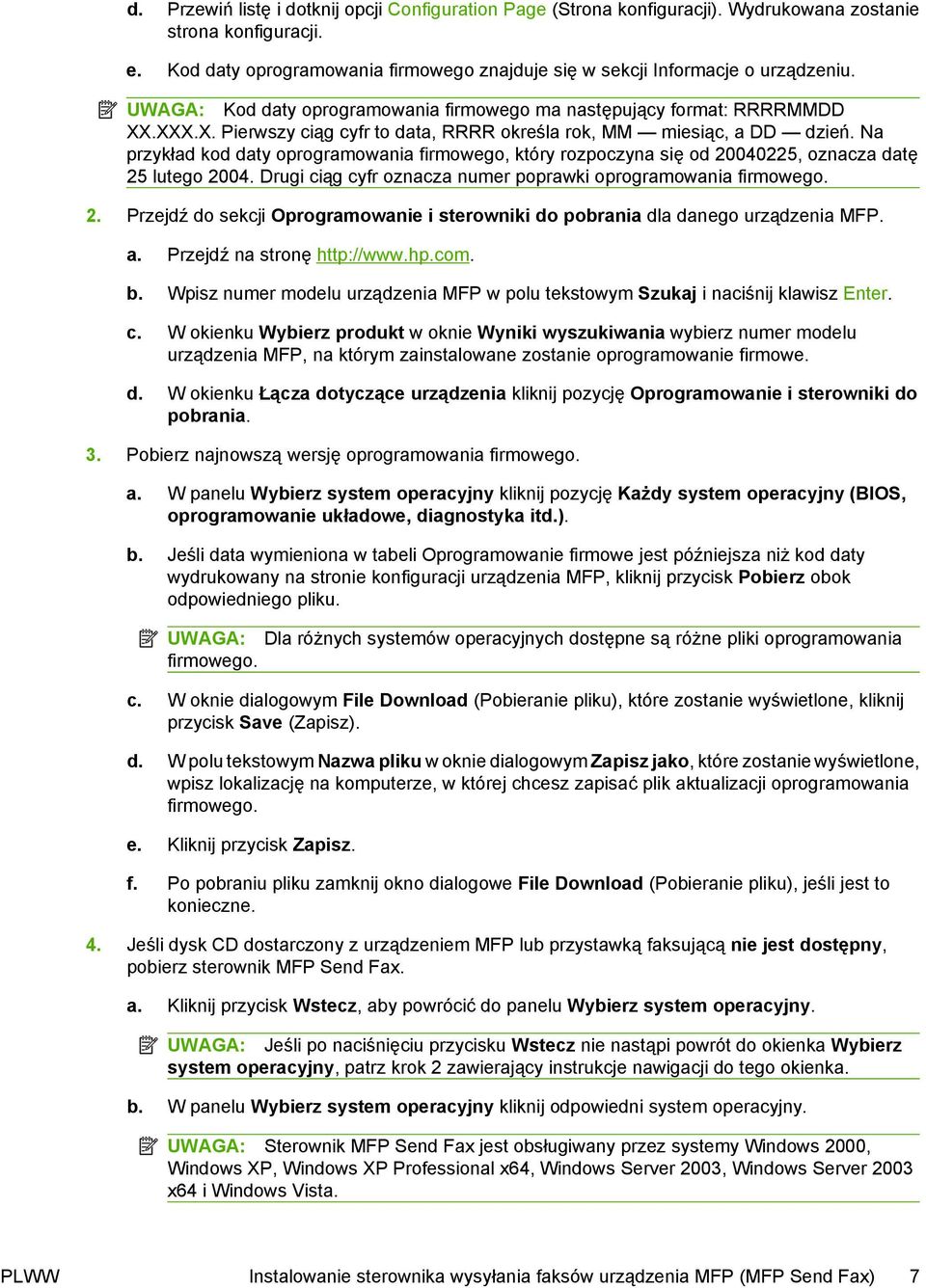 Na przykład kod daty oprogramowania firmowego, który rozpoczyna się od 20040225, oznacza datę 25 lutego 2004. Drugi ciąg cyfr oznacza numer poprawki oprogramowania firmowego. 2. Przejdź do sekcji Oprogramowanie i sterowniki do pobrania dla danego urządzenia MFP.