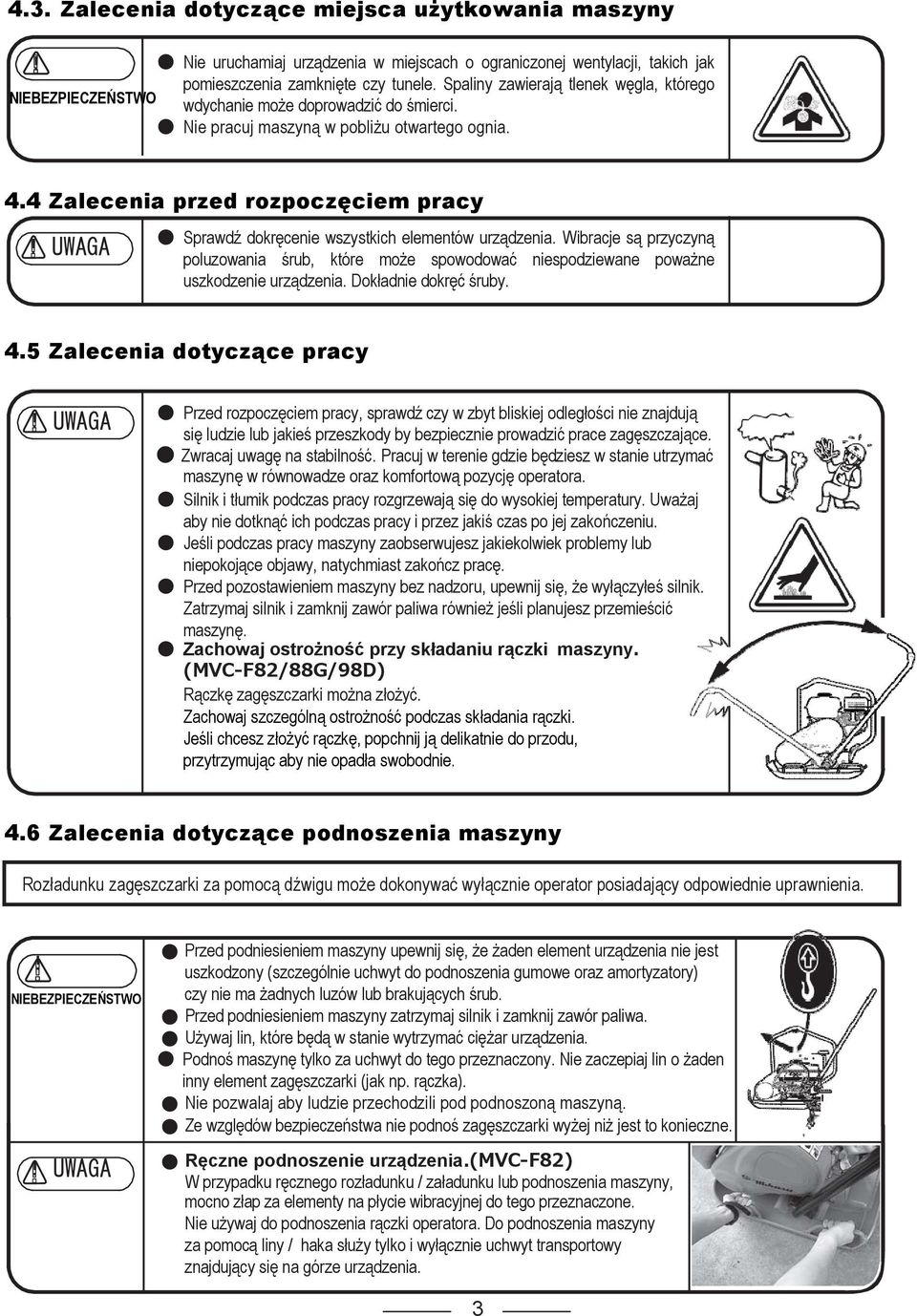 UWAGA Sprawdź dokręcenie wszystkich elementów urządzenia. Wibracje są przyczyną poluzowania śrub, które może spowodować niespodziewane poważne uszkodzenie urządzenia. Dokładnie dokręć śruby. 4.