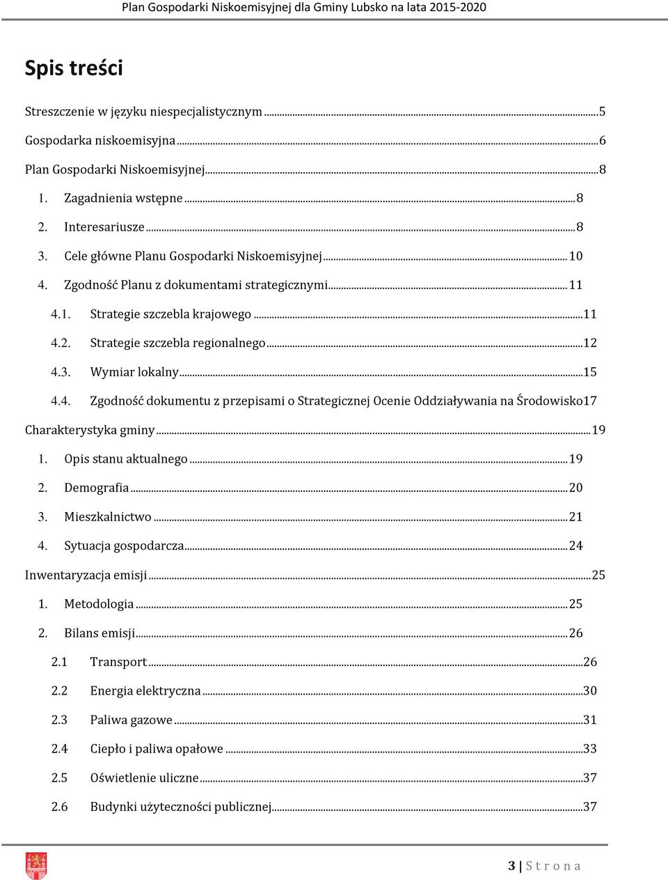 Wymiar lokalny... 15 4.4. Zgodność dokumentu z przepisami o Strategicznej Ocenie Oddziaływania na Środowisko 17 Charakterystyka gminy... 19 1. Opis stanu aktualnego... 19 2. Demografia... 20 3.