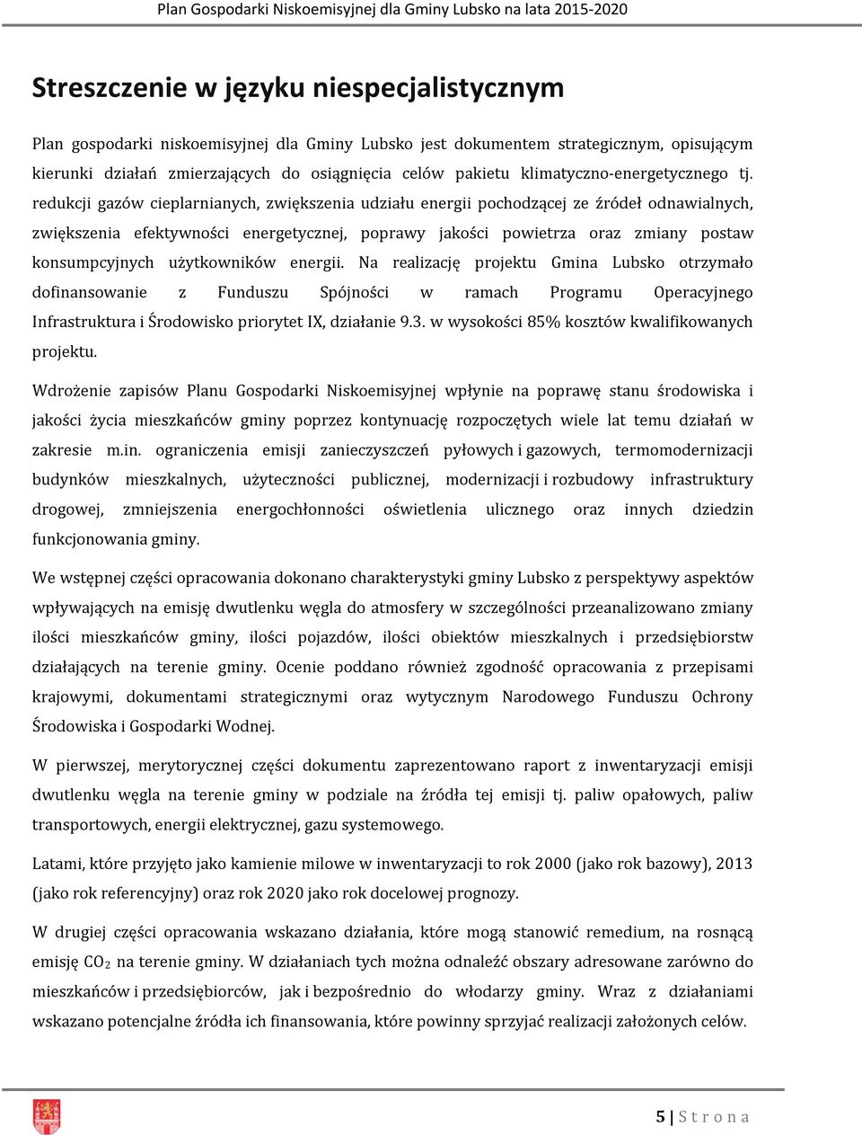 redukcji gazów cieplarnianych, zwiększenia udziału energii pochodzącej ze źródeł odnawialnych, zwiększenia efektywności energetycznej, poprawy jakości powietrza oraz zmiany postaw konsumpcyjnych