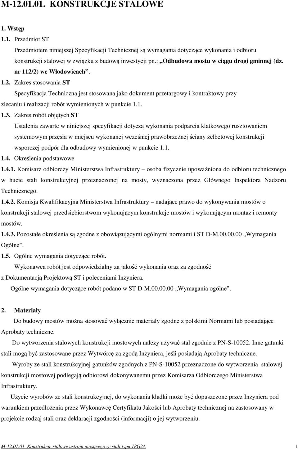 2) we Włodowicach. 1.2. Zakres stosowania ST Specyfikacja Techniczna jest stosowana jako dokument przetargowy i kontraktowy przy zlecaniu i realizacji robót wymienionych w punkcie 1.1. 1.3.