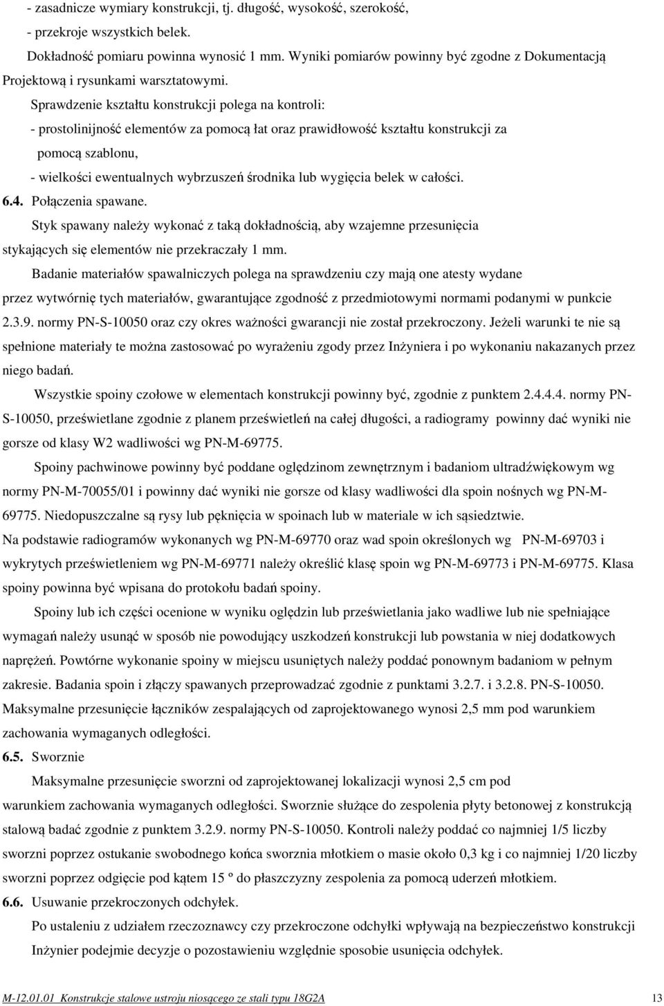 Sprawdzenie kształtu konstrukcji polega na kontroli: - prostolinijność elementów za pomocą łat oraz prawidłowość kształtu konstrukcji za pomocą szablonu, - wielkości ewentualnych wybrzuszeń środnika