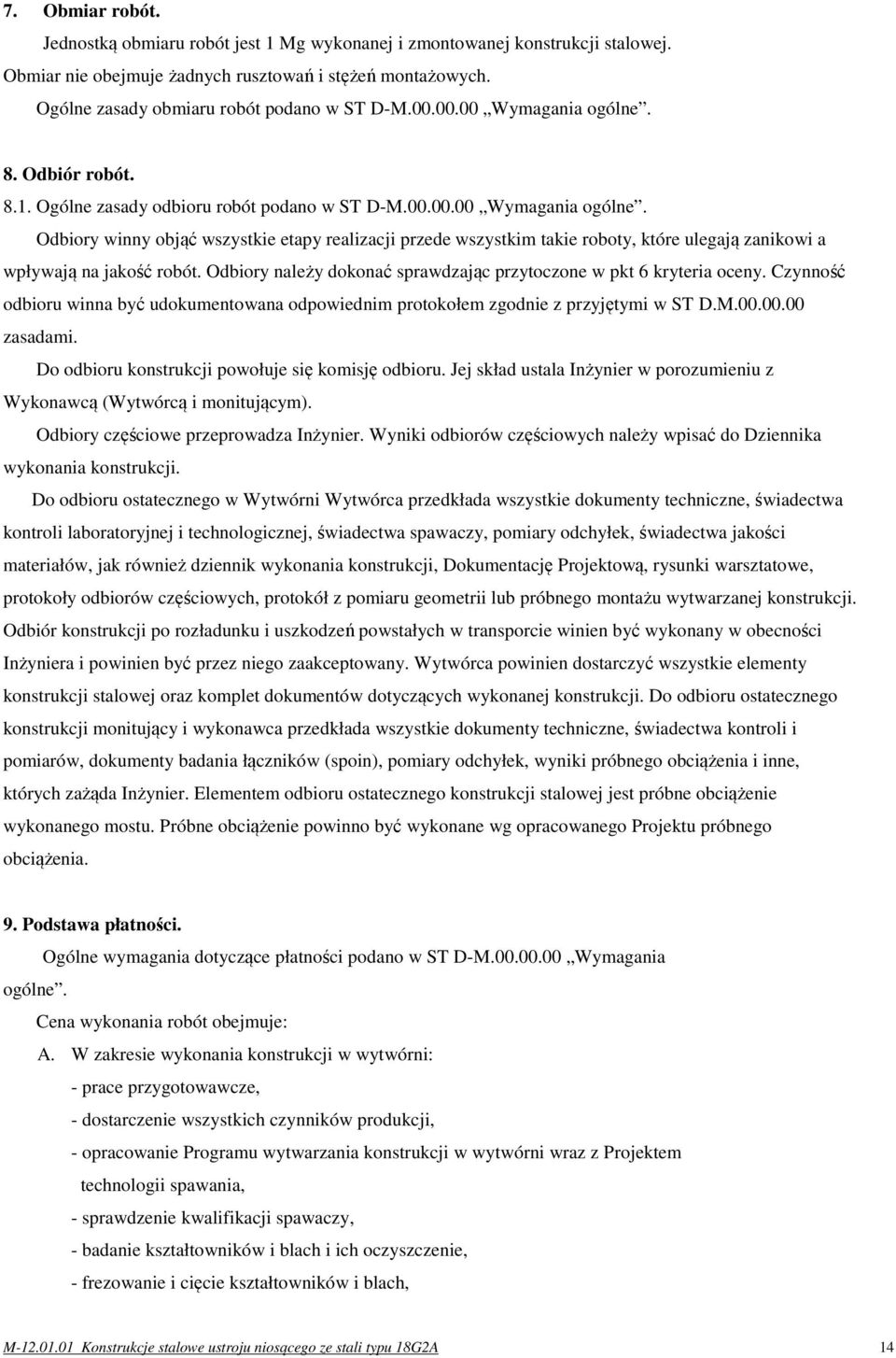 Odbiory należy dokonać sprawdzając przytoczone w pkt 6 kryteria oceny. Czynność odbioru winna być udokumentowana odpowiednim protokołem zgodnie z przyjętymi w ST D.M.00.00.00 zasadami.