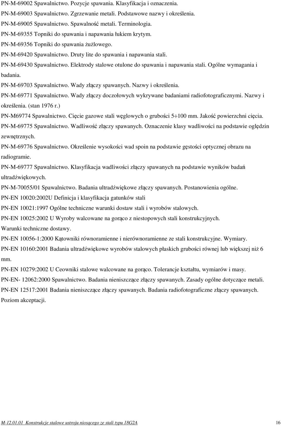 PN-M-69430 Spawalnictwo. Elektrody stalowe otulone do spawania i napawania stali. Ogólne wymagania i badania. PN-M-69703 Spawalnictwo. Wady złączy spawanych. Nazwy i określenia.