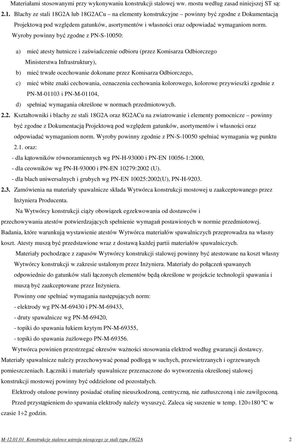 Wyroby powinny być zgodne z PN-S-10050: a) mieć atesty hutnicze i zaświadczenie odbioru (przez Komisarza Odbiorczego Ministerstwa Infrastruktury), b) mieć trwałe ocechowanie dokonane przez Komisarza