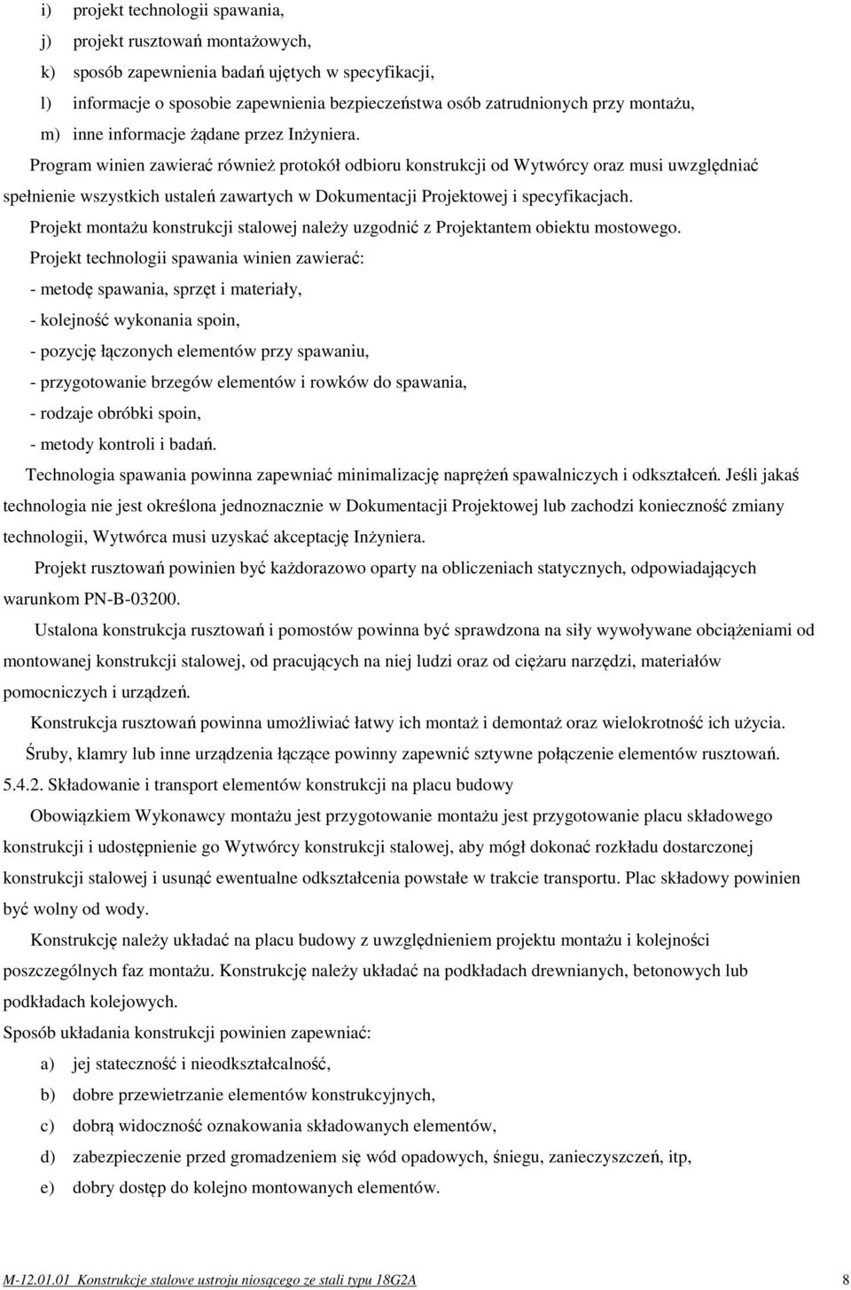 Program winien zawierać również protokół odbioru konstrukcji od Wytwórcy oraz musi uwzględniać spełnienie wszystkich ustaleń zawartych w Dokumentacji Projektowej i specyfikacjach.