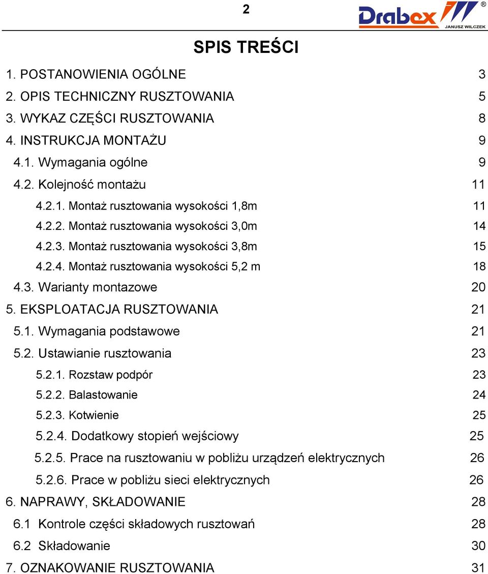 2. Ustawianie rusztowania 23 5.2.1. Rozstaw podpór 23 5.2.2. Balastowanie 24 5.2.3. Kotwienie 25 5.2.4. Dodatkowy stopień wejściowy 25 5.2.5. Prace na rusztowaniu w pobliżu urządzeń elektrycznych 26 5.