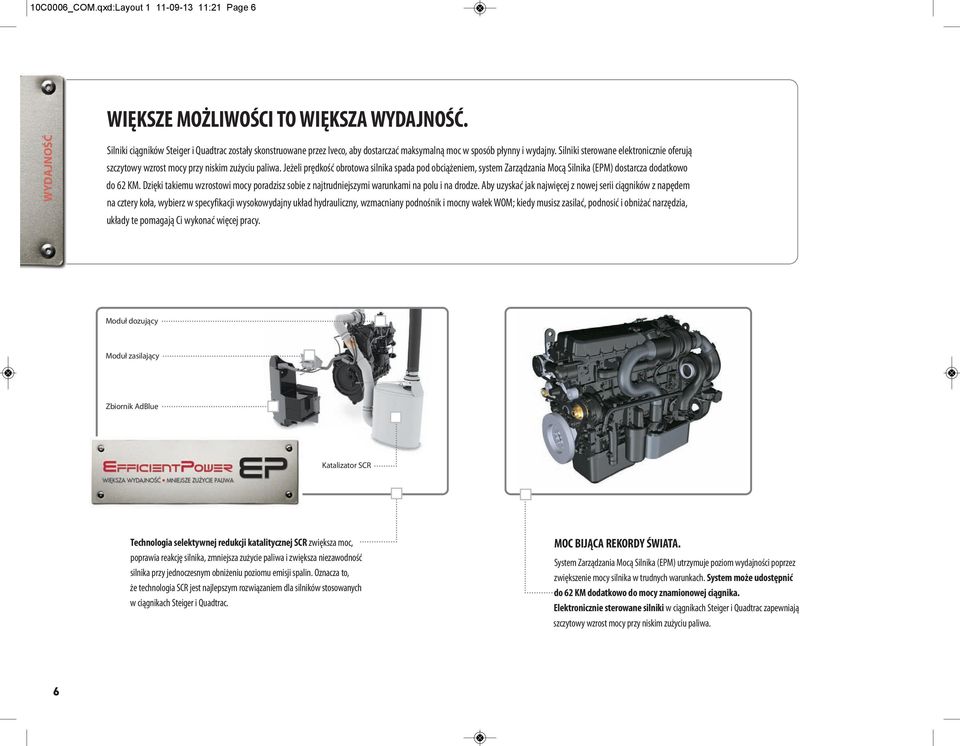 Silnikisterowaneelektronicznieoferują szczytowywzrostmocyprzyniskimzużyciupaliwa.jeżeliprędkośćobrotowasilnikaspadapodobciążeniem,systemzarządzaniamocąsilnika(epm)dostarczadodatkowo do62km.