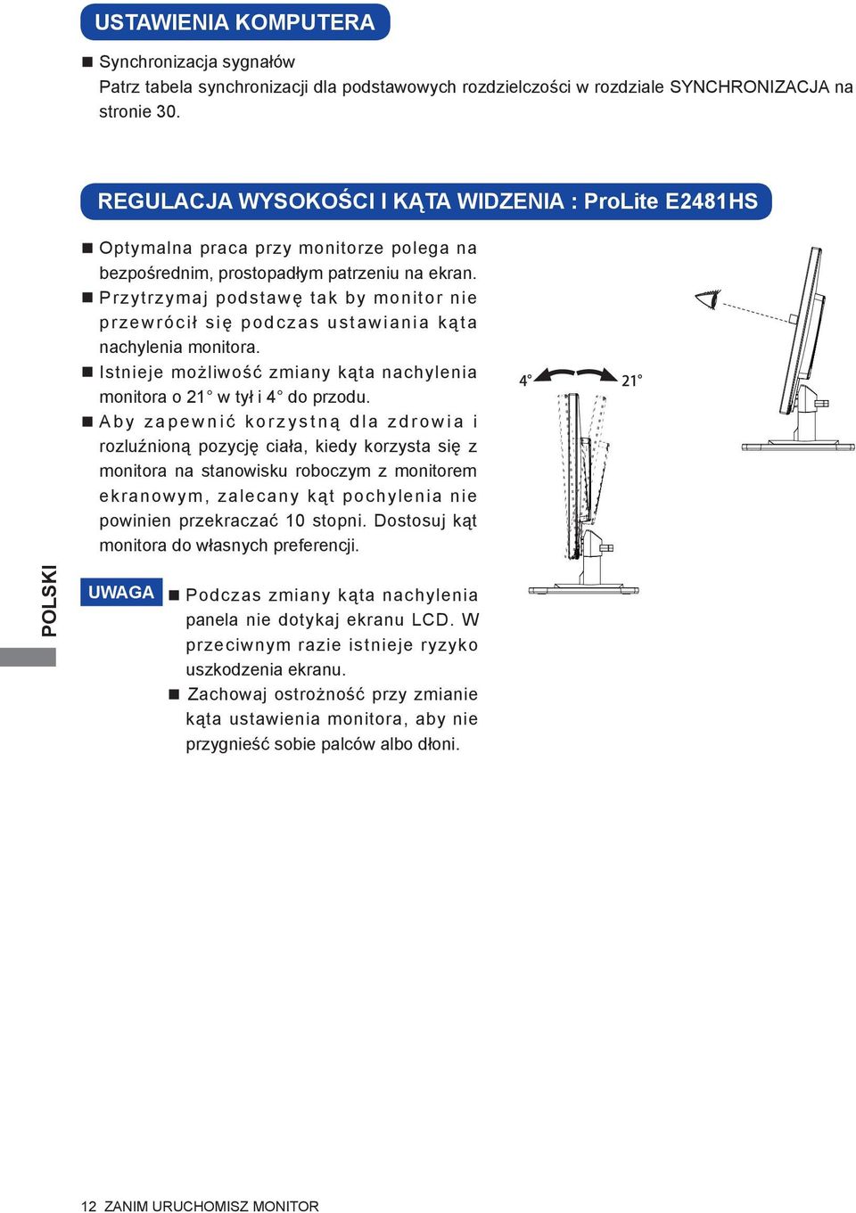 Przytrzymaj podstawę tak by monitor nie przewrócił się podczas ustawiania kąta nachylenia monitora. Istnieje możliwość zmiany kąta nachylenia monitora o 21 w tył i 4 do przodu.