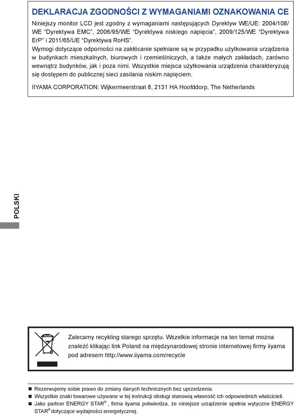 Wymogi dotyczące odporności na zakłócanie spełniane są w przypadku użytkowania urządzenia w budynkach mieszkalnych, biurowych i rzemieślniczych, a także małych zakładach, zarówno wewnątrz budynków,