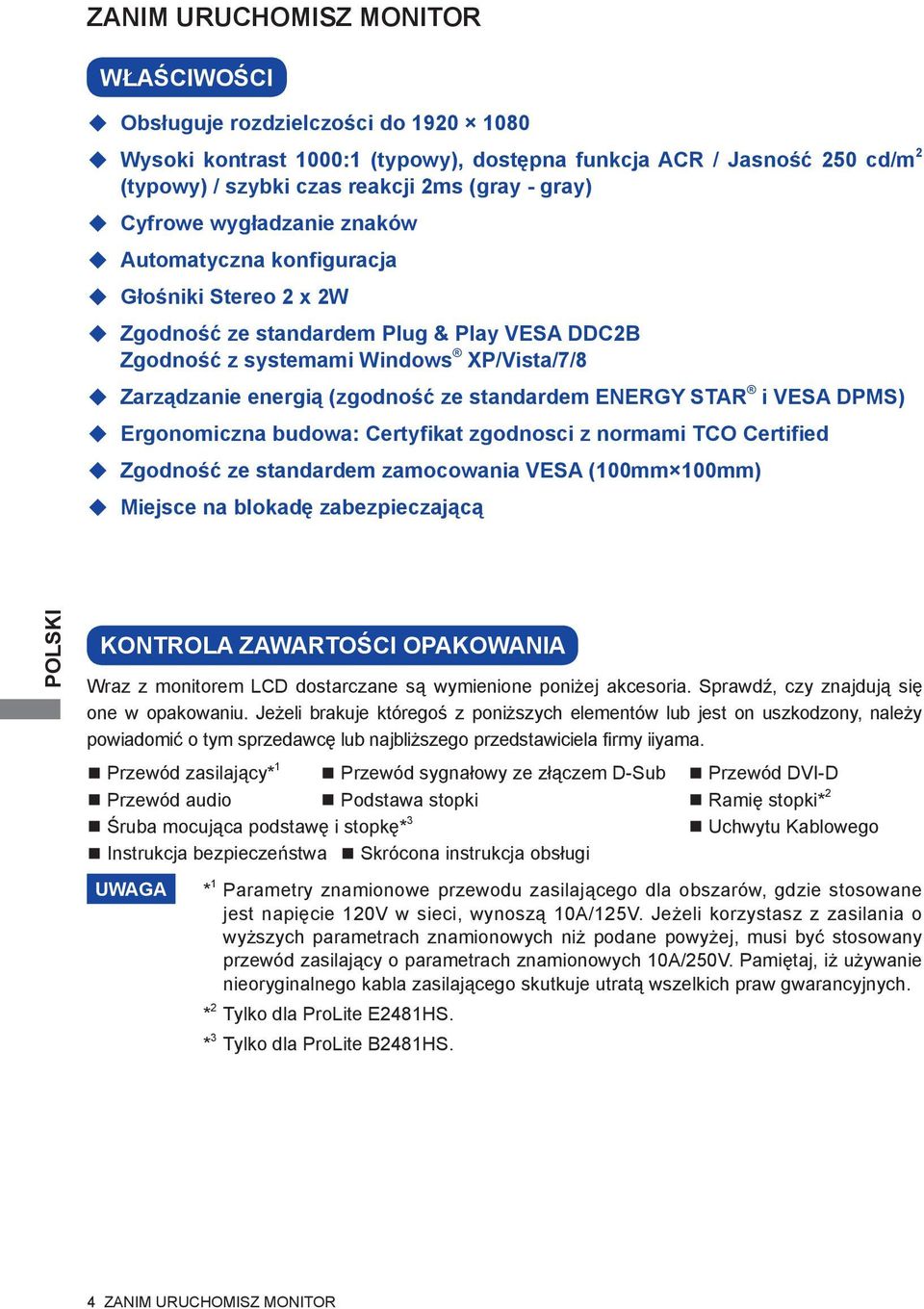 standardem ENERGY STAR i VESA DPMS) Ergonomiczna budowa: Certyfikat zgodnosci z normami TCO Certified Zgodność ze standardem zamocowania VESA (100mm 100mm) Miejsce na blokadę zabezpieczającą KONTROLA