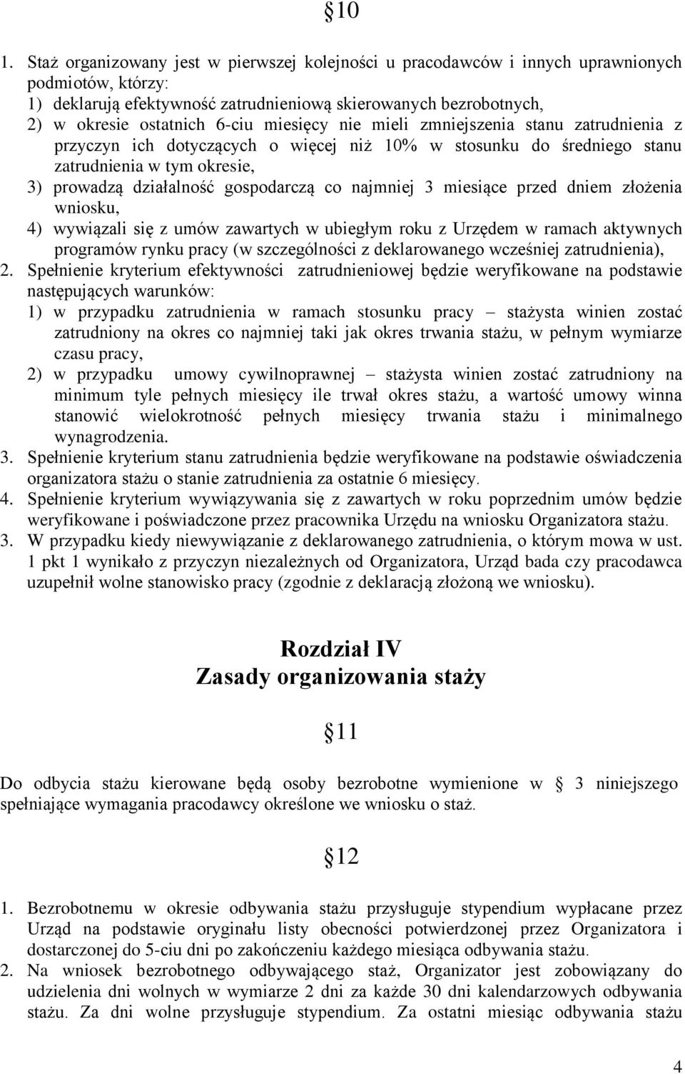 najmniej 3 miesiące przed dniem złożenia wniosku, 4) wywiązali się z umów zawartych w ubiegłym roku z Urzędem w ramach aktywnych programów rynku pracy (w szczególności z deklarowanego wcześniej