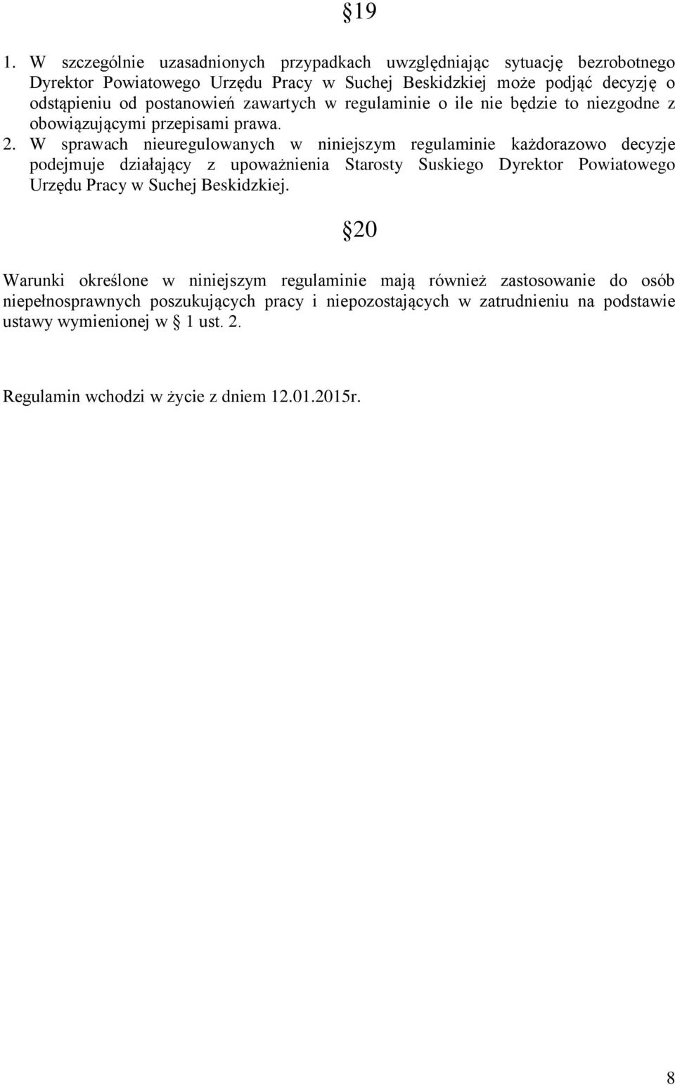 W sprawach nieuregulowanych w niniejszym regulaminie każdorazowo decyzje podejmuje działający z upoważnienia Starosty Suskiego Dyrektor Powiatowego Urzędu Pracy w Suchej