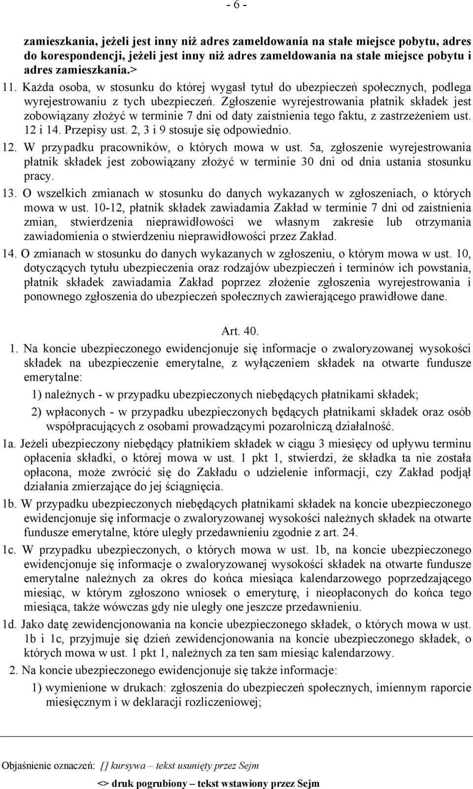 Zgłoszenie wyrejestrowania płatnik składek jest zobowiązany złożyć w terminie 7 dni od daty zaistnienia tego faktu, z zastrzeżeniem ust. 12 i 14. Przepisy ust. 2, 3 i 9 stosuje się odpowiednio. 12. W przypadku pracowników, o których mowa w ust.