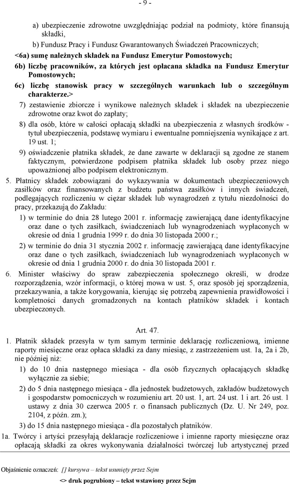 > 7) zestawienie zbiorcze i wynikowe należnych składek i składek na ubezpieczenie zdrowotne oraz kwot do zapłaty; 8) dla osób, które w całości opłacają składki na ubezpieczenia z własnych środków -