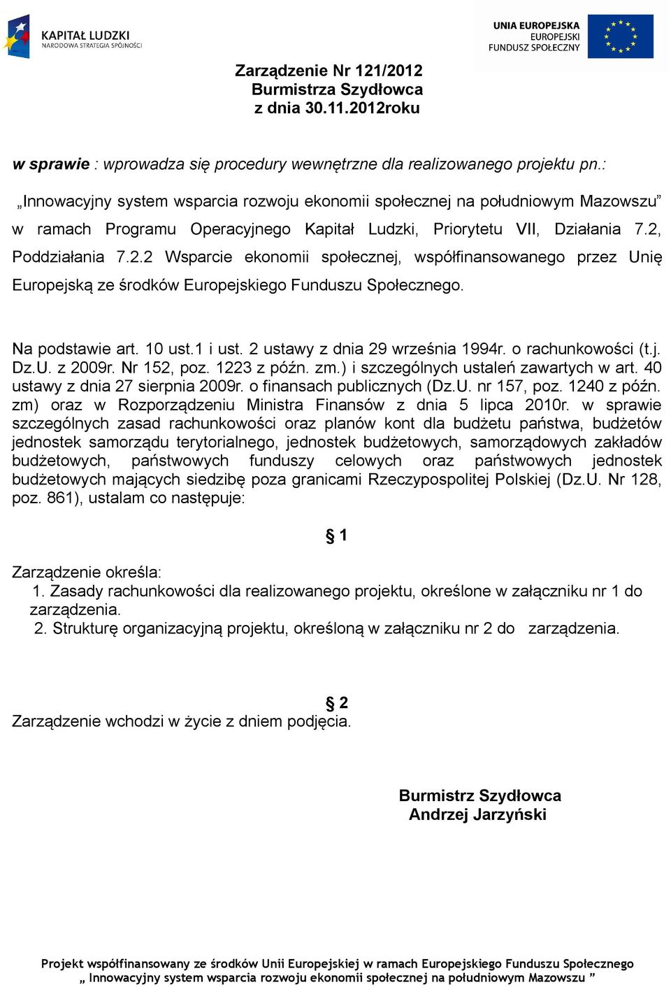 Poddziałania 7.2.2 Wsparcie ekonomii społecznej, współfinansowanego przez Unię Europejską ze środków Europejskiego Funduszu Społecznego. Na podstawie art. 10 ust.1 i ust.