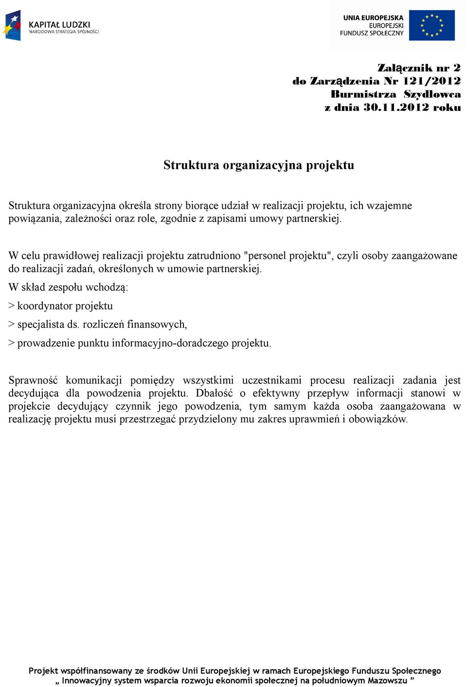 partnerskiej. W celu prawidłowej realizacji projektu zatrudniono "personel projektu", czyli osoby zaangażowane do realizacji zadań, określonych w umowie partnerskiej.