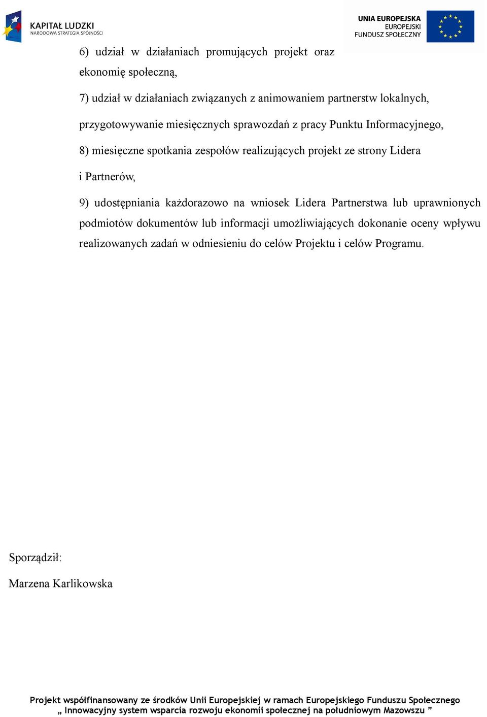 ze strony Lidera i Partnerów, 9) udostępniania każdorazowo na wniosek Lidera Partnerstwa lub uprawnionych podmiotów dokumentów lub