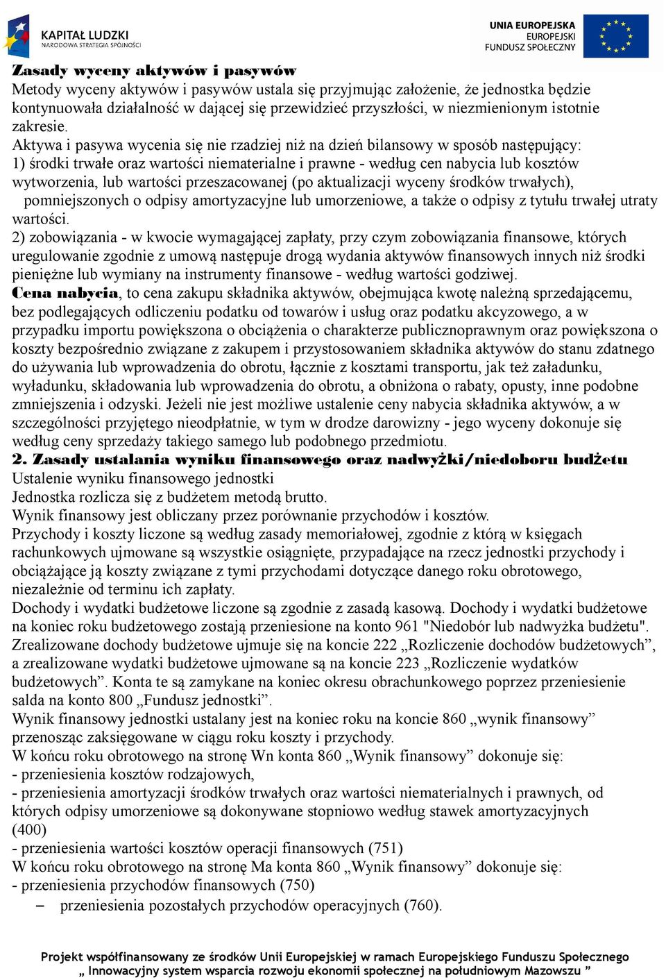 Aktywa i pasywa wycenia się nie rzadziej niż na dzień bilansowy w sposób następujący: 1) środki trwałe oraz wartości niematerialne i prawne - według cen nabycia lub kosztów wytworzenia, lub wartości