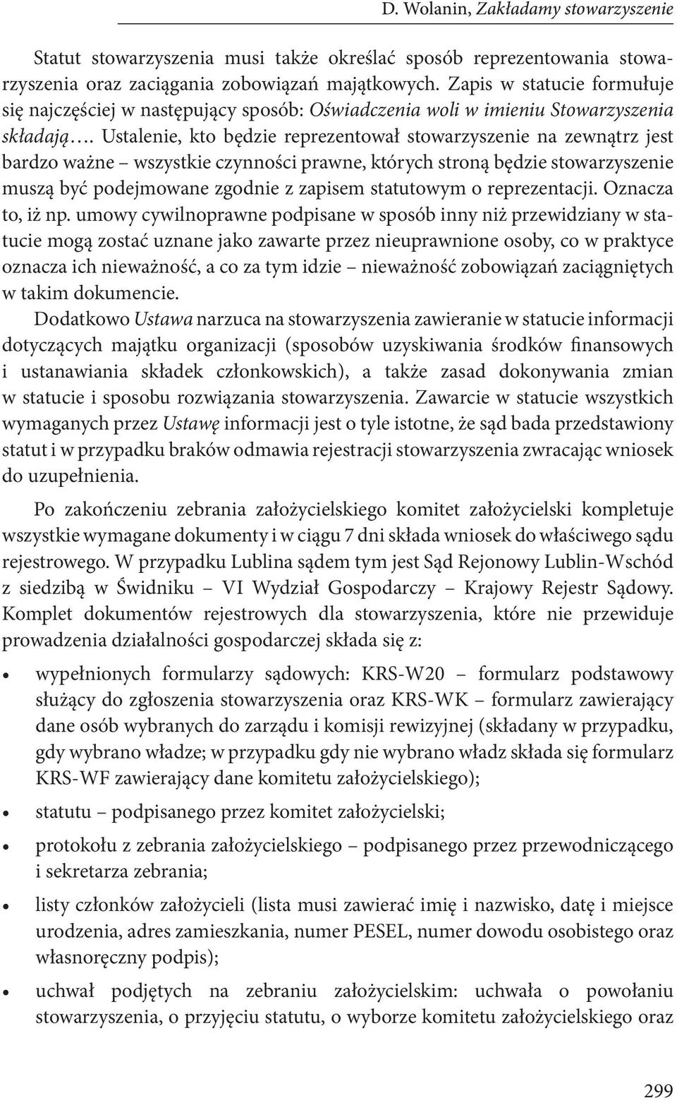 Ustalenie, kto będzie reprezentował stowarzyszenie na zewnątrz jest bardzo ważne wszystkie czynności prawne, których stroną będzie stowarzyszenie muszą być podejmowane zgodnie z zapisem statutowym o