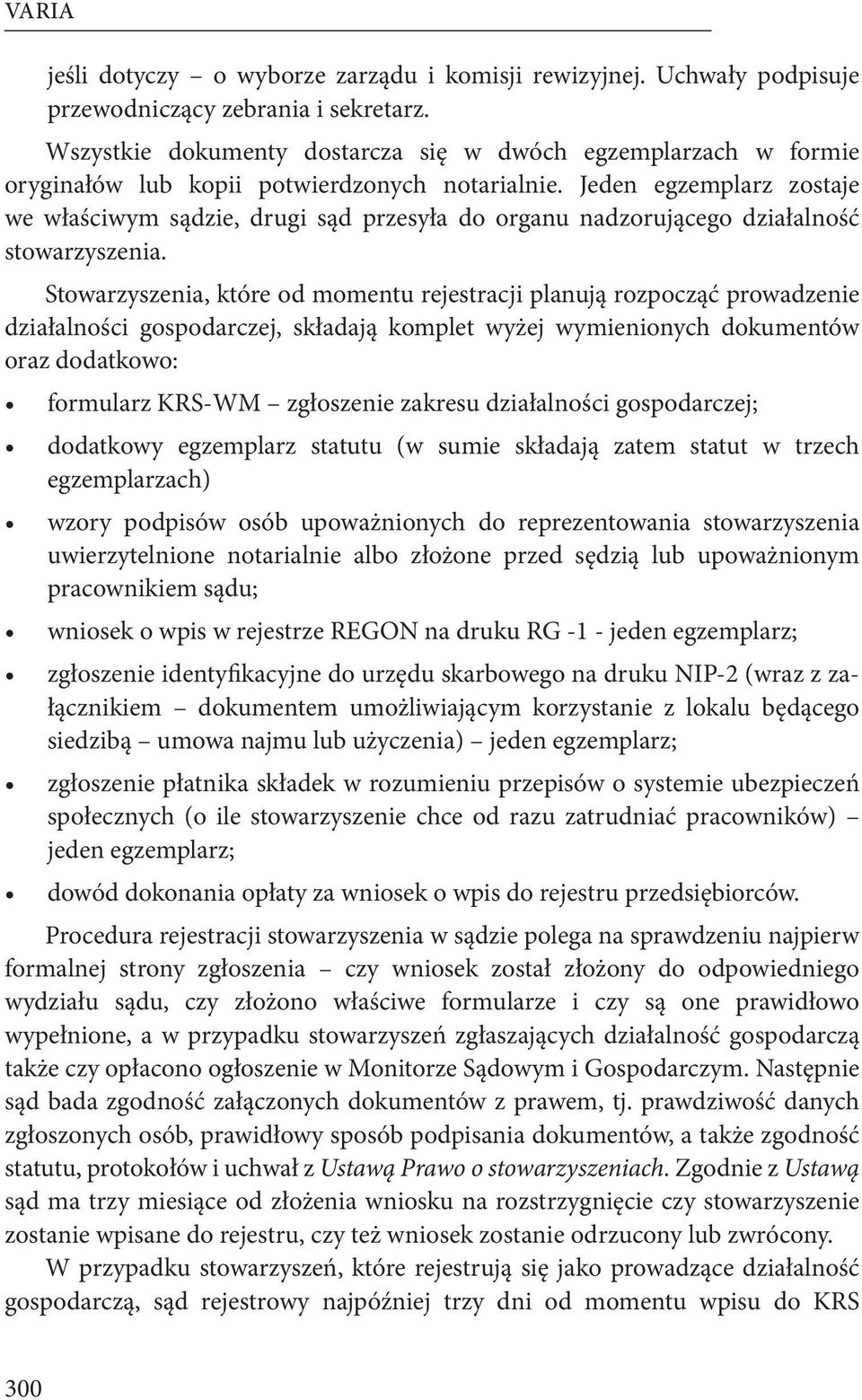 Jeden egzemplarz zostaje we właściwym sądzie, drugi sąd przesyła do organu nadzorującego działalność stowarzyszenia.