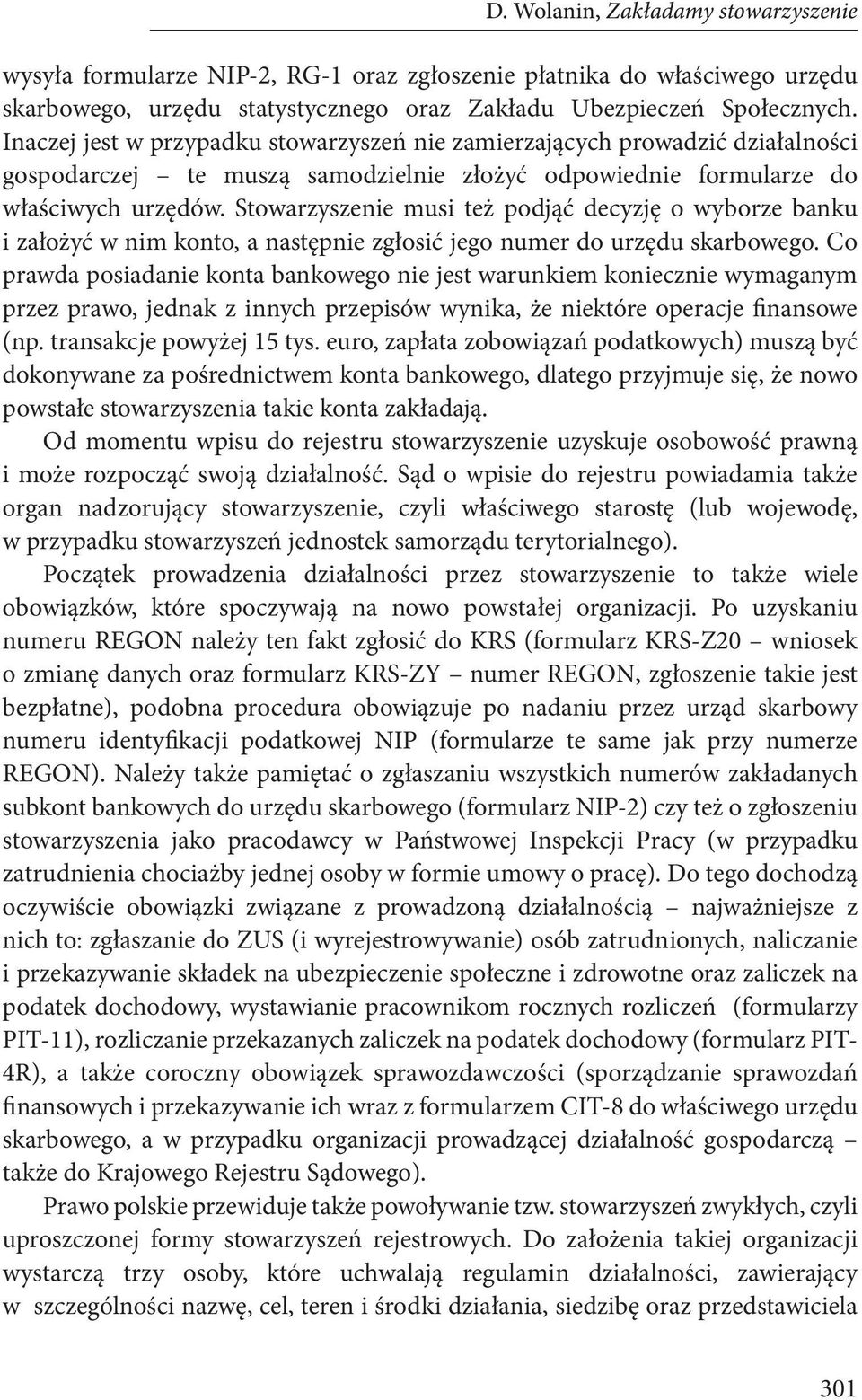 Stowarzyszenie musi też podjąć decyzję o wyborze banku i założyć w nim konto, a następnie zgłosić jego numer do urzędu skarbowego.