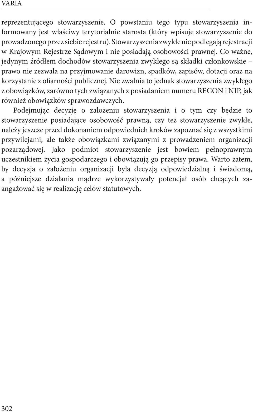 Co ważne, jedynym źródłem dochodów stowarzyszenia zwykłego są składki członkowskie prawo nie zezwala na przyjmowanie darowizn, spadków, zapisów, dotacji oraz na korzystanie z ofiarności publicznej.