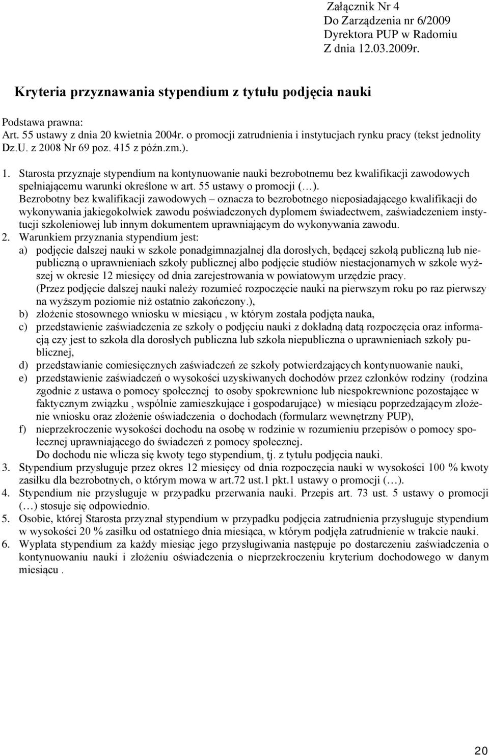 Starosta przyznaje stypendium na kontynuowanie nauki bezrobotnemu bez kwalifikacji zawodowych spełniającemu warunki określone w art. 55 ustawy o promocji ( ).