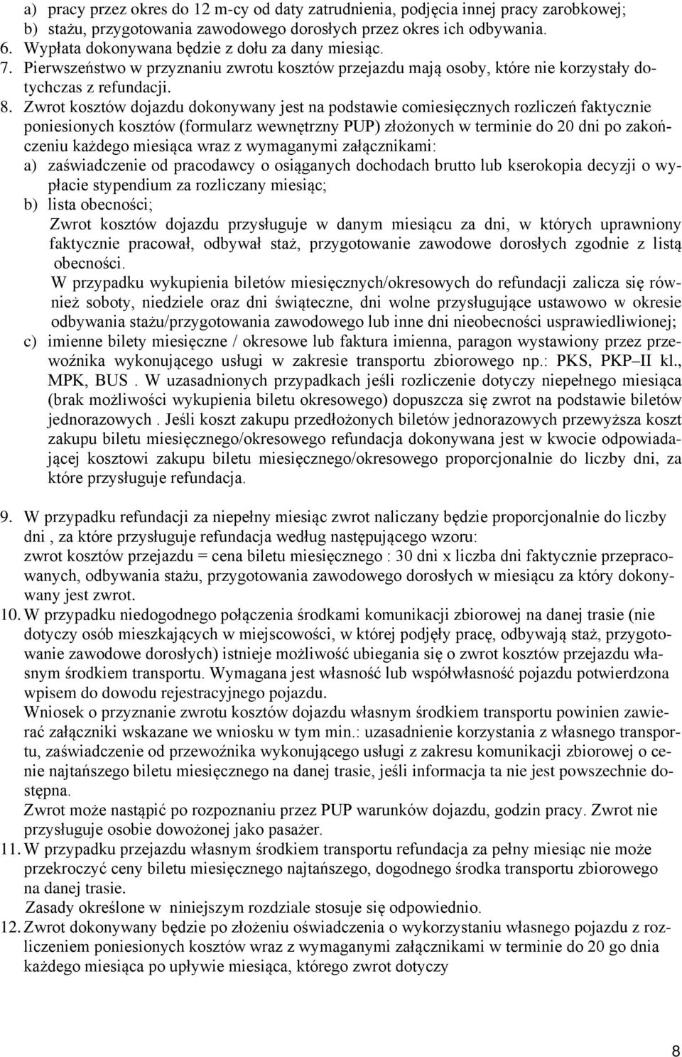 Zwrot kosztów dojazdu dokonywany jest na podstawie comiesięcznych rozliczeń faktycznie poniesionych kosztów (formularz wewnętrzny PUP) złożonych w terminie do 20 dni po zakończeniu każdego miesiąca