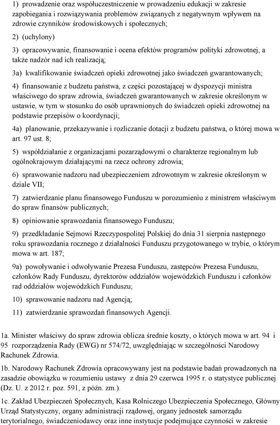 gwarantowanych; 4) finansowanie z budżetu państwa, z części pozostającej w dyspozycji ministra właściwego do spraw zdrowia, świadczeń gwarantowanych w zakresie określonym w ustawie, w tym w stosunku