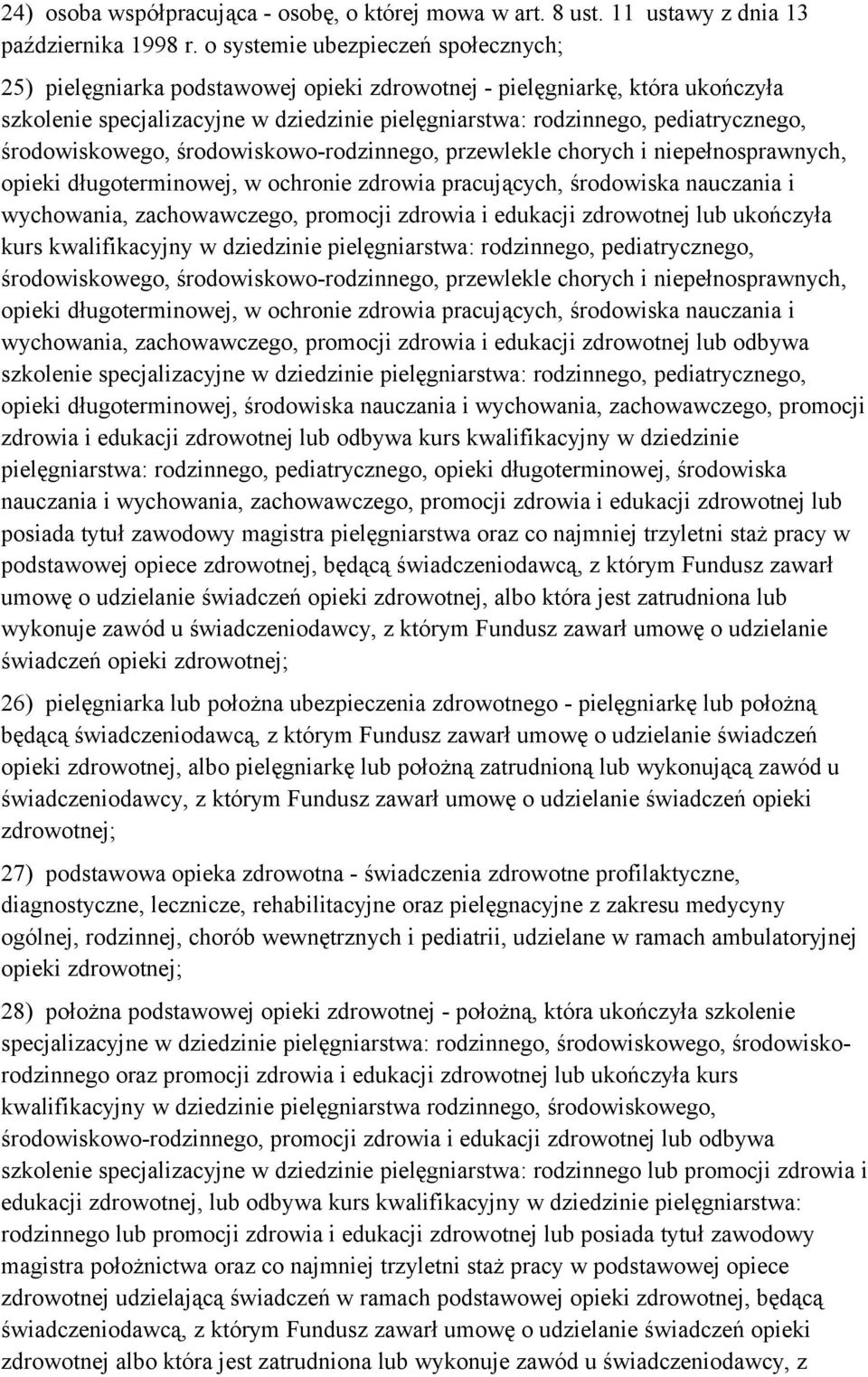 środowiskowego, środowiskowo-rodzinnego, przewlekle chorych i niepełnosprawnych, opieki długoterminowej, w ochronie zdrowia pracujących, środowiska nauczania i wychowania, zachowawczego, promocji