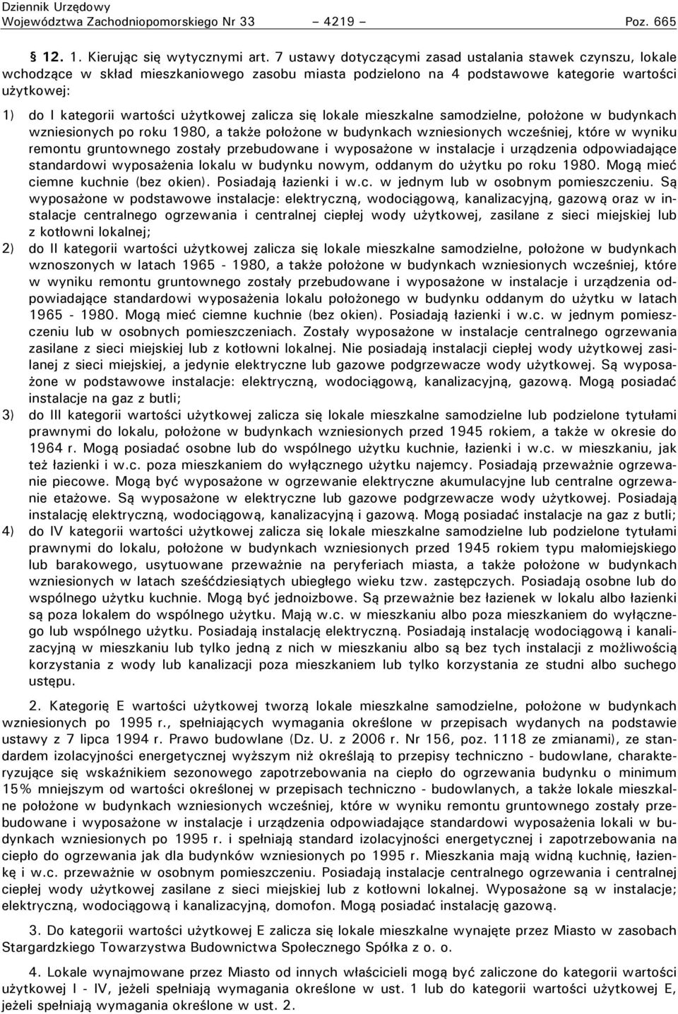 użytkowej zalicza się lokale mieszkalne samodzielne, położone w budynkach wzniesionych po roku 1980, a także położone w budynkach wzniesionych wcześniej, które w wyniku remontu gruntownego zostały